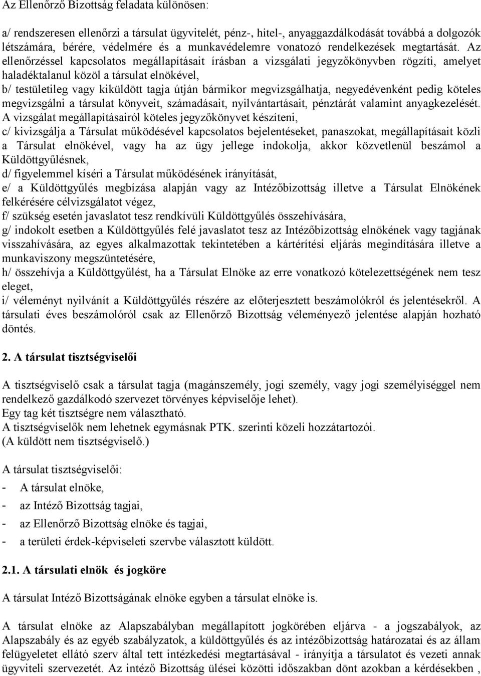 Az ellenőrzéssel kapcsolatos megállapításait írásban a vizsgálati jegyzőkönyvben rögzíti, amelyet haladéktalanul közöl a társulat elnökével, b/ testületileg vagy kiküldött tagja útján bármikor