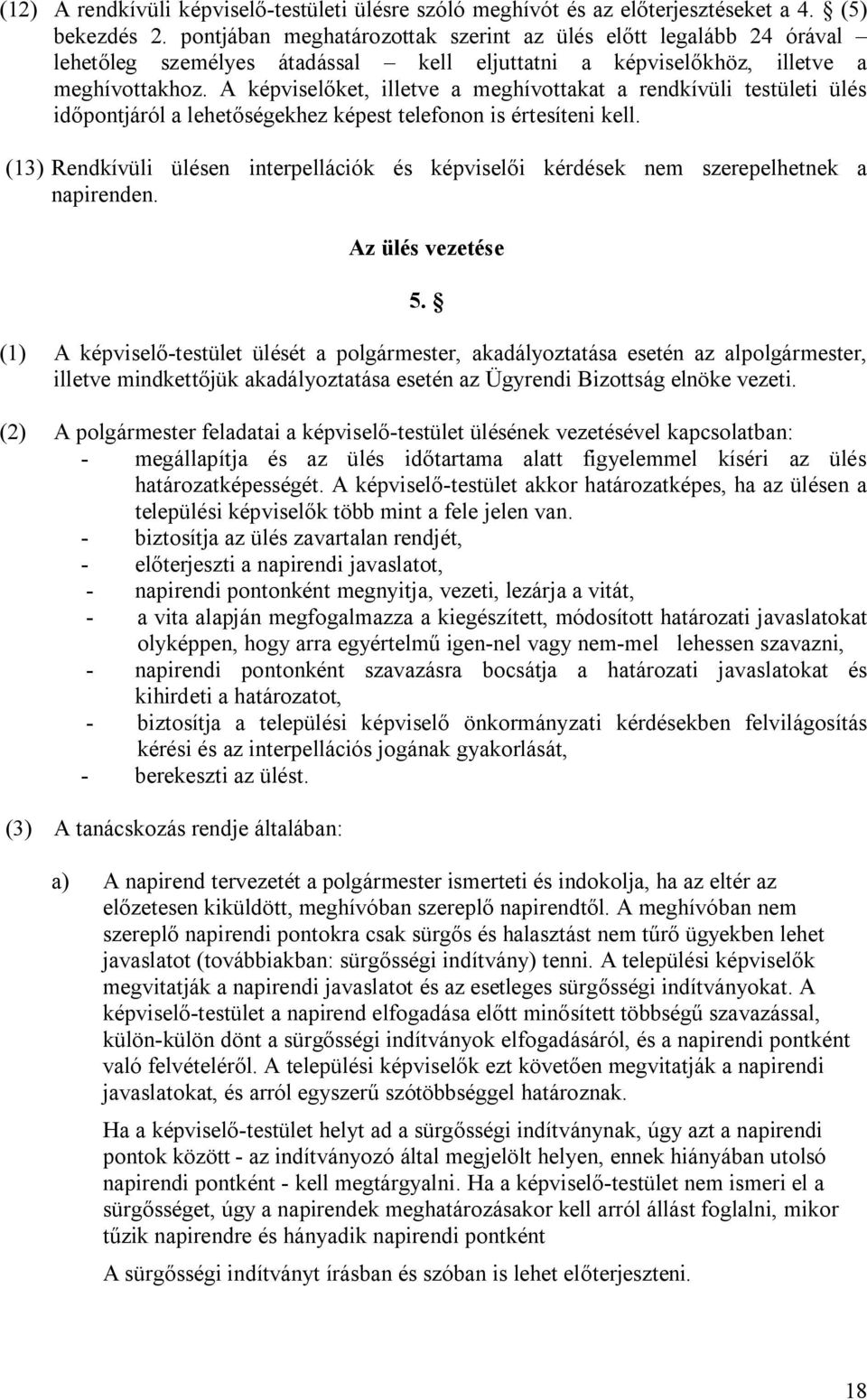 A képviselőket, illetve a meghívottakat a rendkívüli testületi ülés időpontjáról a lehetőségekhez képest telefonon is értesíteni kell.