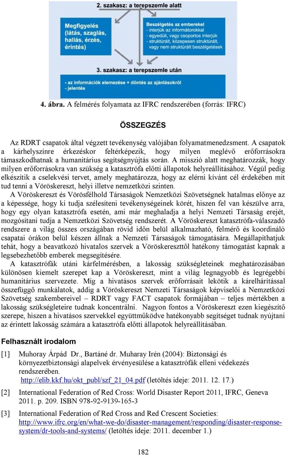 A misszió alatt meghatározzák, hogy milyen erőforrásokra van szükség a katasztrófa előtti állapotok helyreállításához.