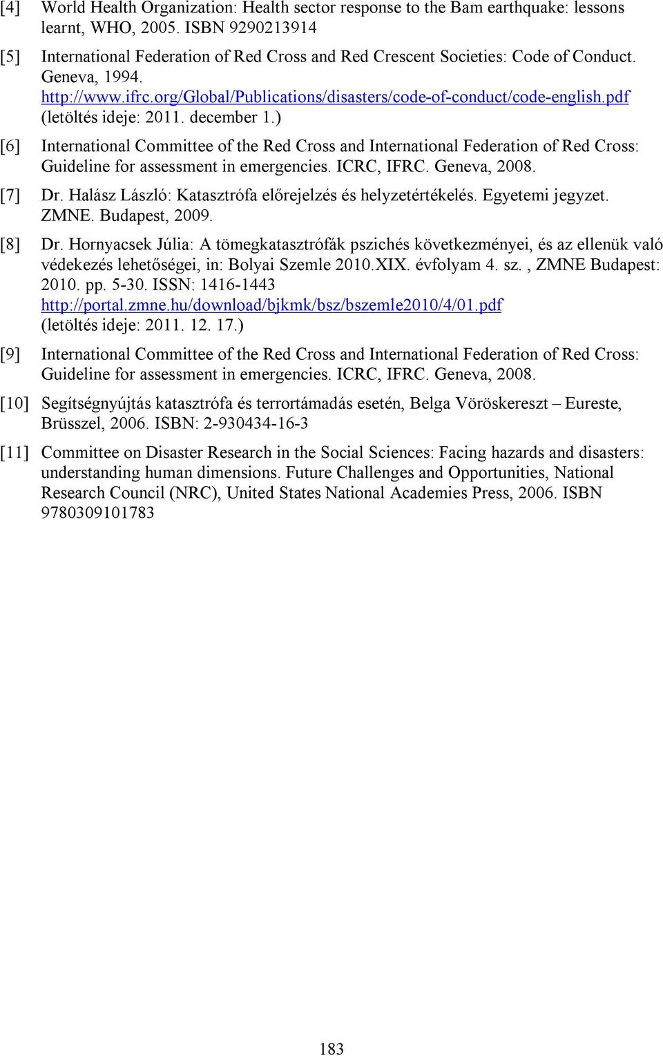 pdf (letöltés ideje: 2011. december 1.) [6] International Committee of the Red Cross and International Federation of Red Cross: Guideline for assessment in emergencies. ICRC, IFRC. Geneva, 2008.