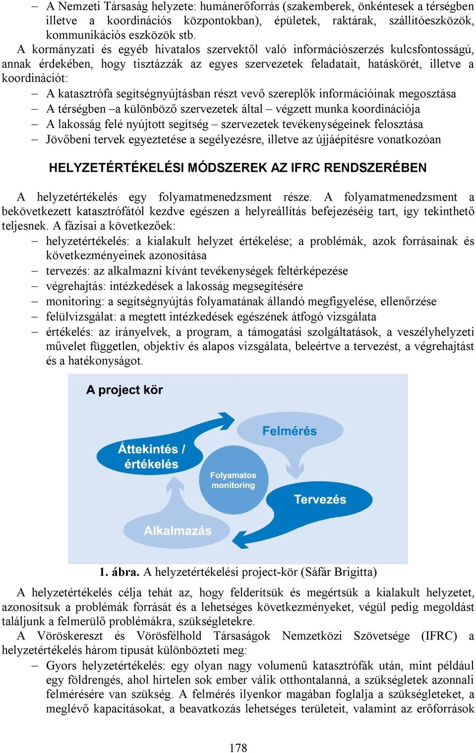 segítségnyújtásban részt vevő szereplők információinak megosztása A térségben a különböző szervezetek által végzett munka koordinációja A lakosság felé nyújtott segítség szervezetek tevékenységeinek
