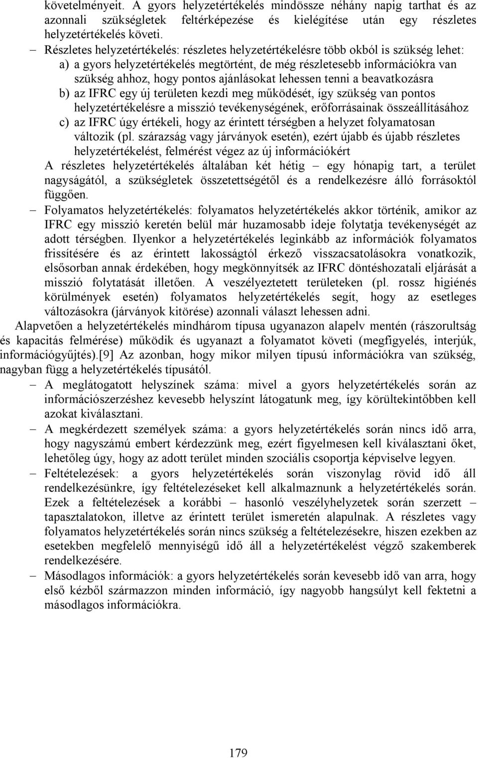 ajánlásokat lehessen tenni a beavatkozásra b) az IFRC egy új területen kezdi meg működését, így szükség van pontos helyzetértékelésre a misszió tevékenységének, erőforrásainak összeállításához c) az