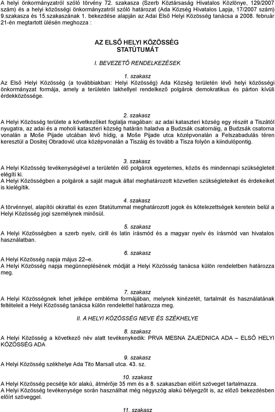 bekezdése alapján az Adai Első Helyi Közösség tanácsa a 2008. február 21-én megtartott ülésén meghozza : AZ ELSŐ HELYI KÖZÖSSÉG STATÚTUMÁT I. BEVEZETŐ RENDELKEZÉSEK 1.