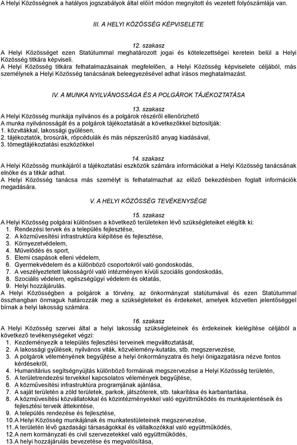 A Helyi Közösség titkára felhatalmazásainak megfelelően, a Helyi Közösség képviselete céljából, más személynek a Helyi Közösség tanácsának beleegyezésével adhat írásos meghatalmazást. IV.