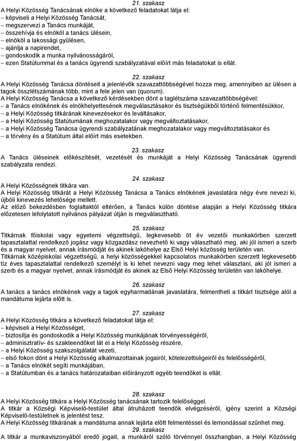 szakasz A Helyi Közösség Tanácsa döntéseit a jelenlévők szavazattöbbségével hozza meg, amennyiben az ülésen a tagok összlétszámának több, mint a fele jelen van (quorum).