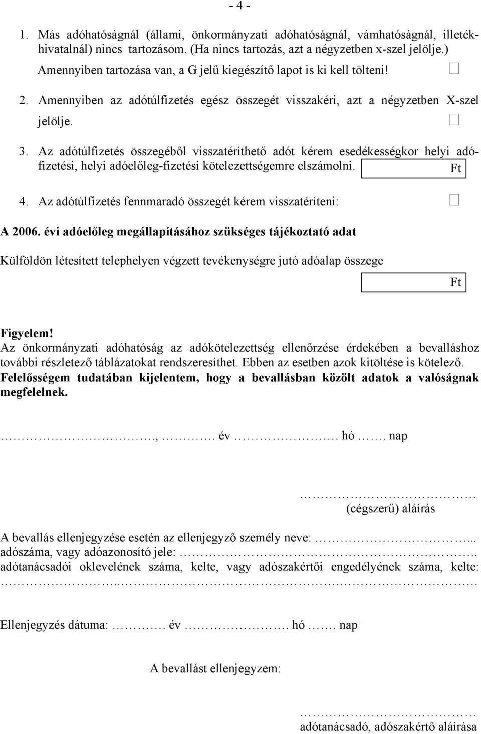 Az adótúlfizetés összegéből visszatéríthető adót kérem esedékességkor helyi adófizetési, helyi adóelőleg-fizetési kötelezettségemre elszámolni. Ft 4.