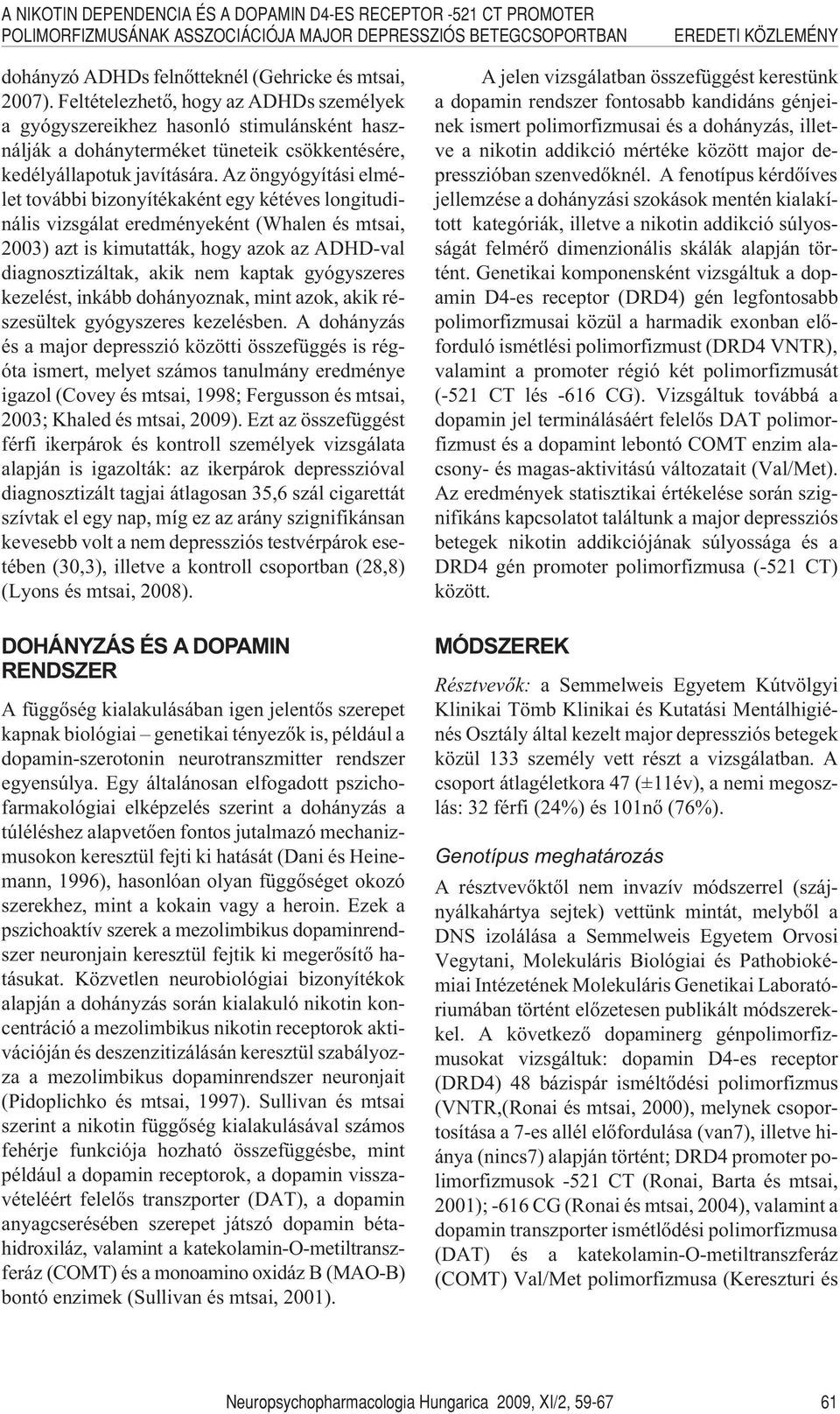 Az öngyógyítási elmélet további bizonyítékaként egy kétéves longitudinális vizsgálat eredményeként (Whalen és mtsai, 2003) azt is kimutatták, hogy azok az ADHD-val diagnosztizáltak, akik nem kaptak