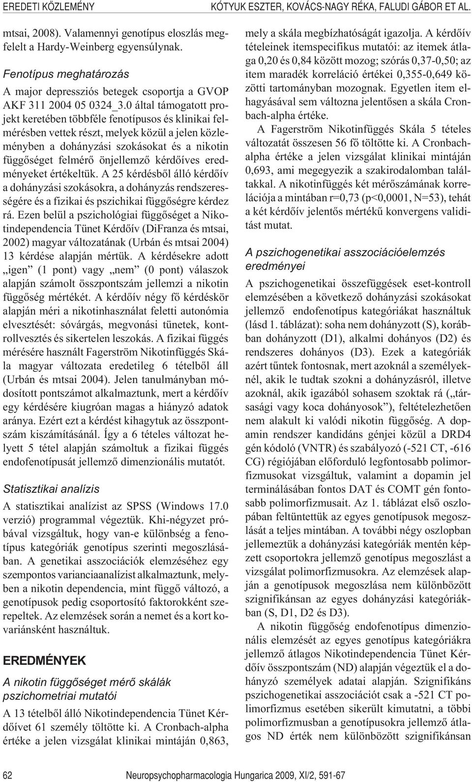 0 által támogatott projekt keretében többféle fenotípusos és klinikai felmérésben vettek részt, melyek közül a jelen közleményben a dohányzási szokásokat és a nikotin függõséget felmérõ önjellemzõ