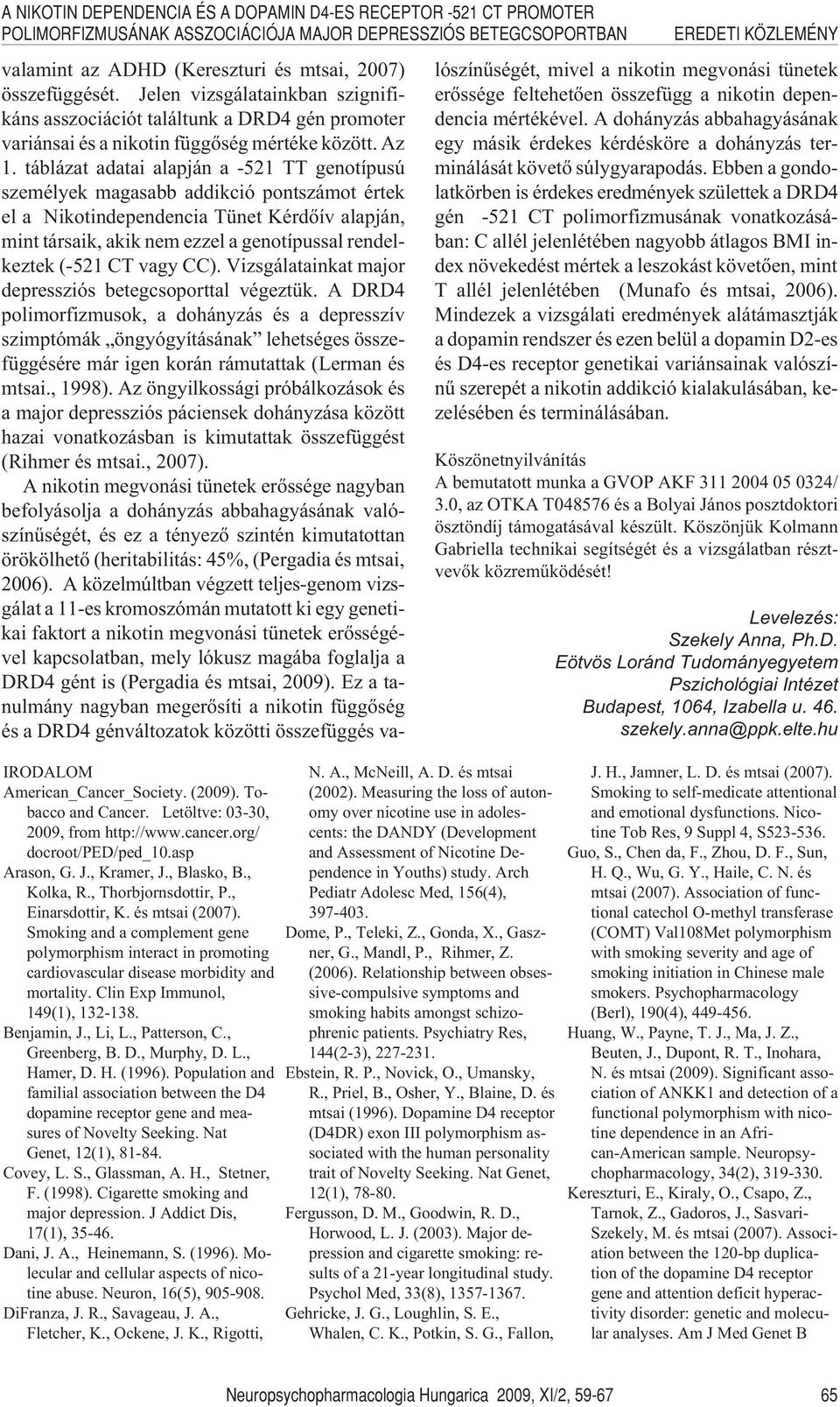 táblázat adatai alapján a -521 TT genotípusú személyek magasabb addikció pontszámot értek el a Nikotindependencia Tünet Kérdõív alapján, mint társaik, akik nem ezzel a genotípussal rendelkeztek (-521