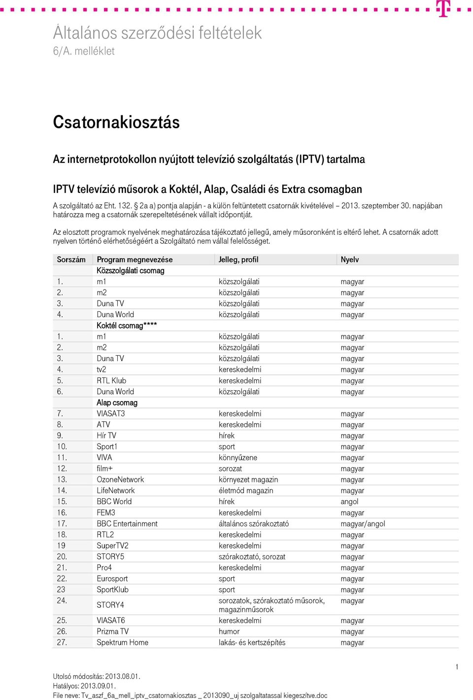 Az elosztott programok nyelvének meghatározása tájékoztató jellegű, amely műsoronként is eltérő lehet. A csatornák adott nyelven történő elérhetőségéért a Szolgáltató nem vállal felelősséget.