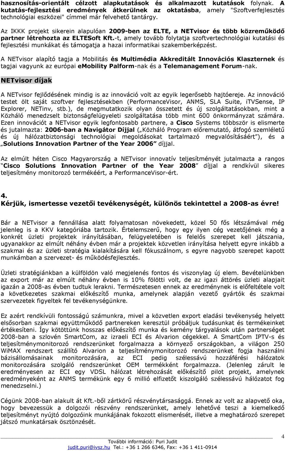 Az IKKK projekt sikerein alapulóan 2009-ben az ELTE, a NETvisor és több közremőködı partner létrehozta az ELTESoft Kft.