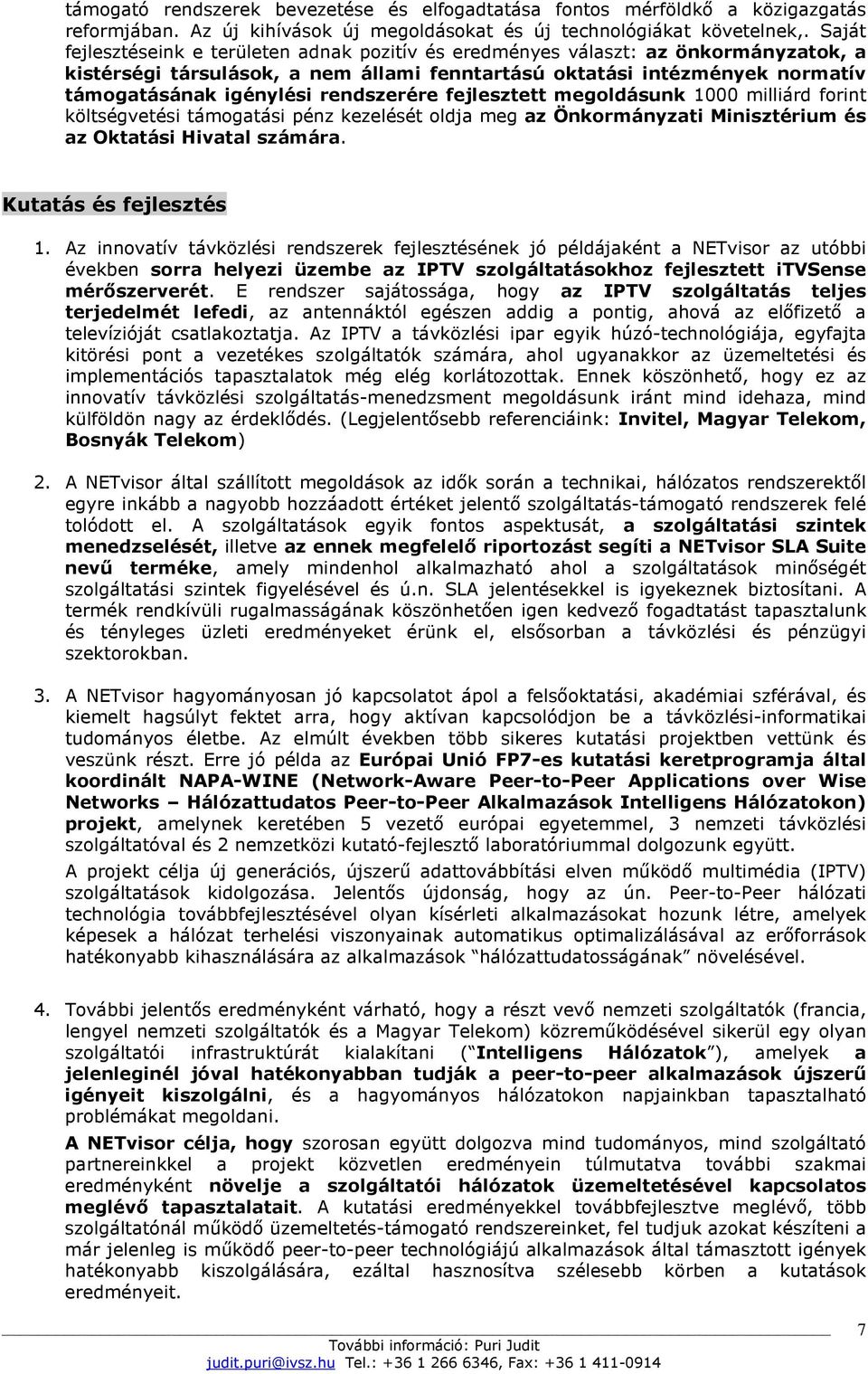 rendszerére fejlesztett megoldásunk 1000 milliárd forint költségvetési támogatási pénz kezelését oldja meg az Önkormányzati Minisztérium és az Oktatási Hivatal számára. Kutatás és fejlesztés 1.