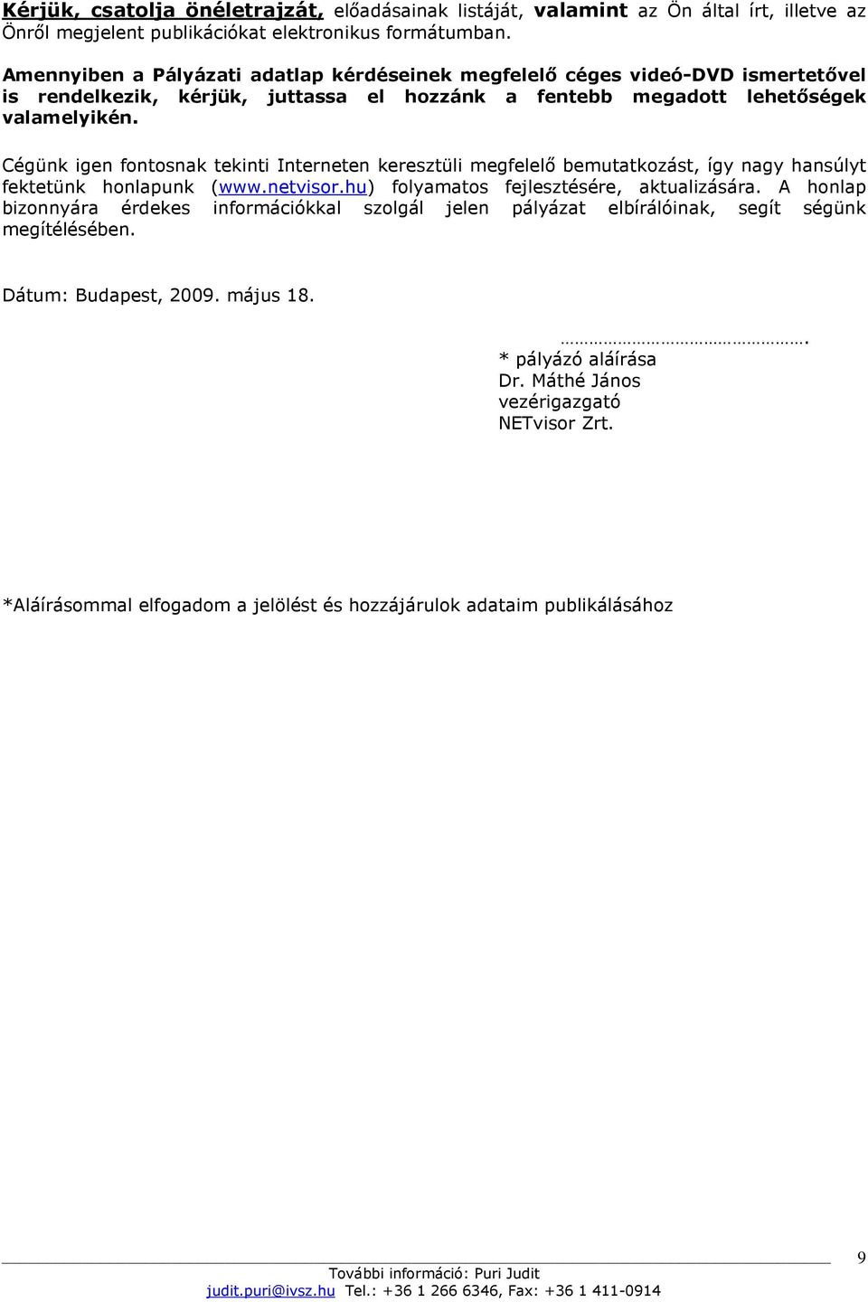 Cégünk igen fontosnak tekinti Interneten keresztüli megfelelı bemutatkozást, így nagy hansúlyt fektetünk honlapunk (www.netvisor.hu) folyamatos fejlesztésére, aktualizására.