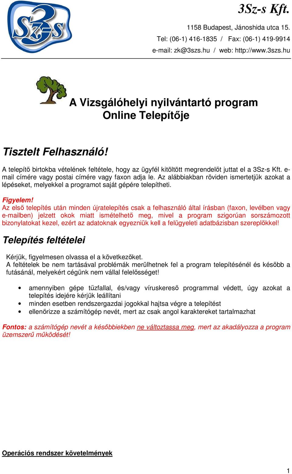 Az alábbiakban röviden ismertetjük azokat a lépéseket, melyekkel a programot saját gépére telepítheti. Figyelem!