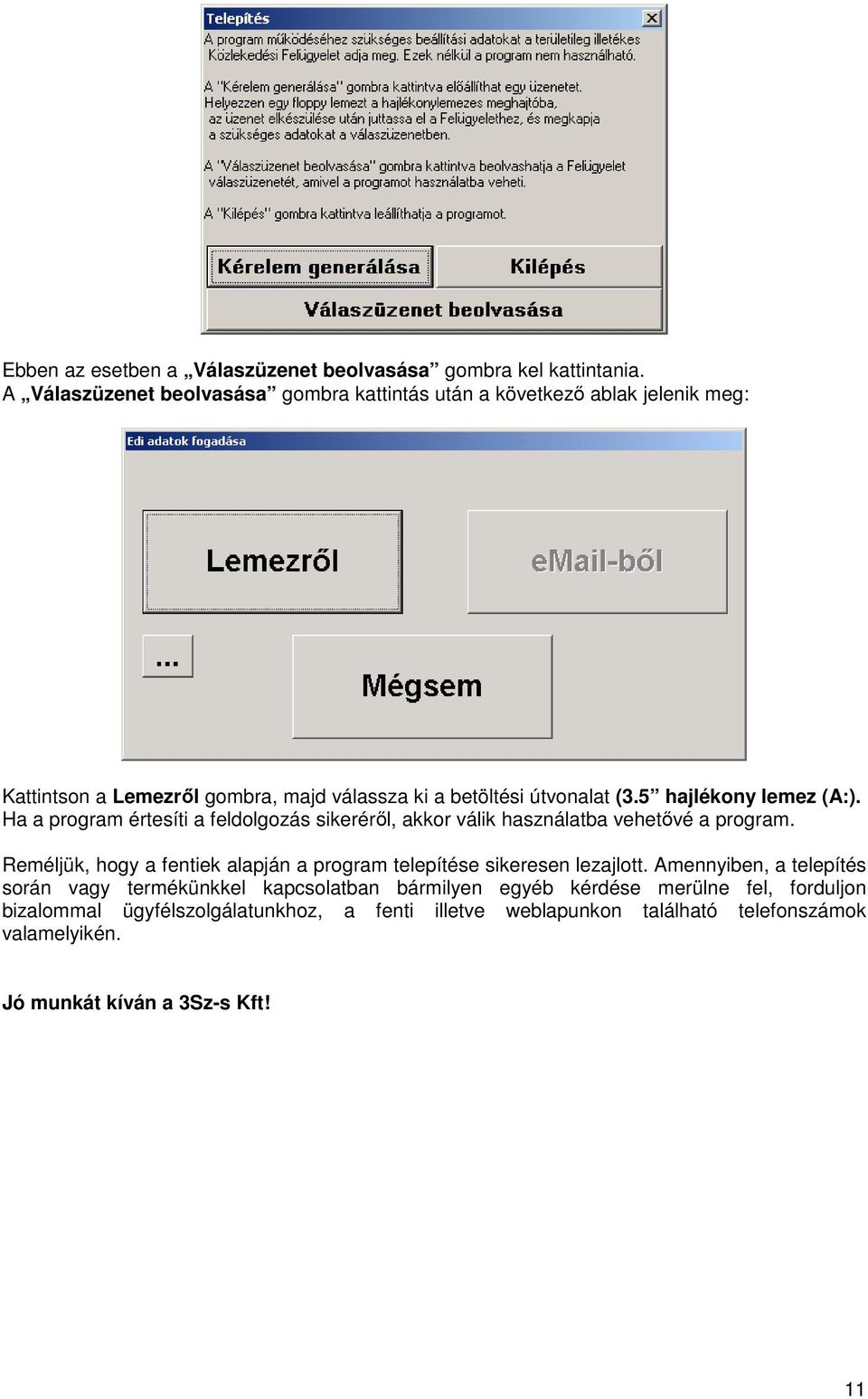 5 hajlékony lemez (A:). Ha a program értesíti a feldolgozás sikerérıl, akkor válik használatba vehetıvé a program.