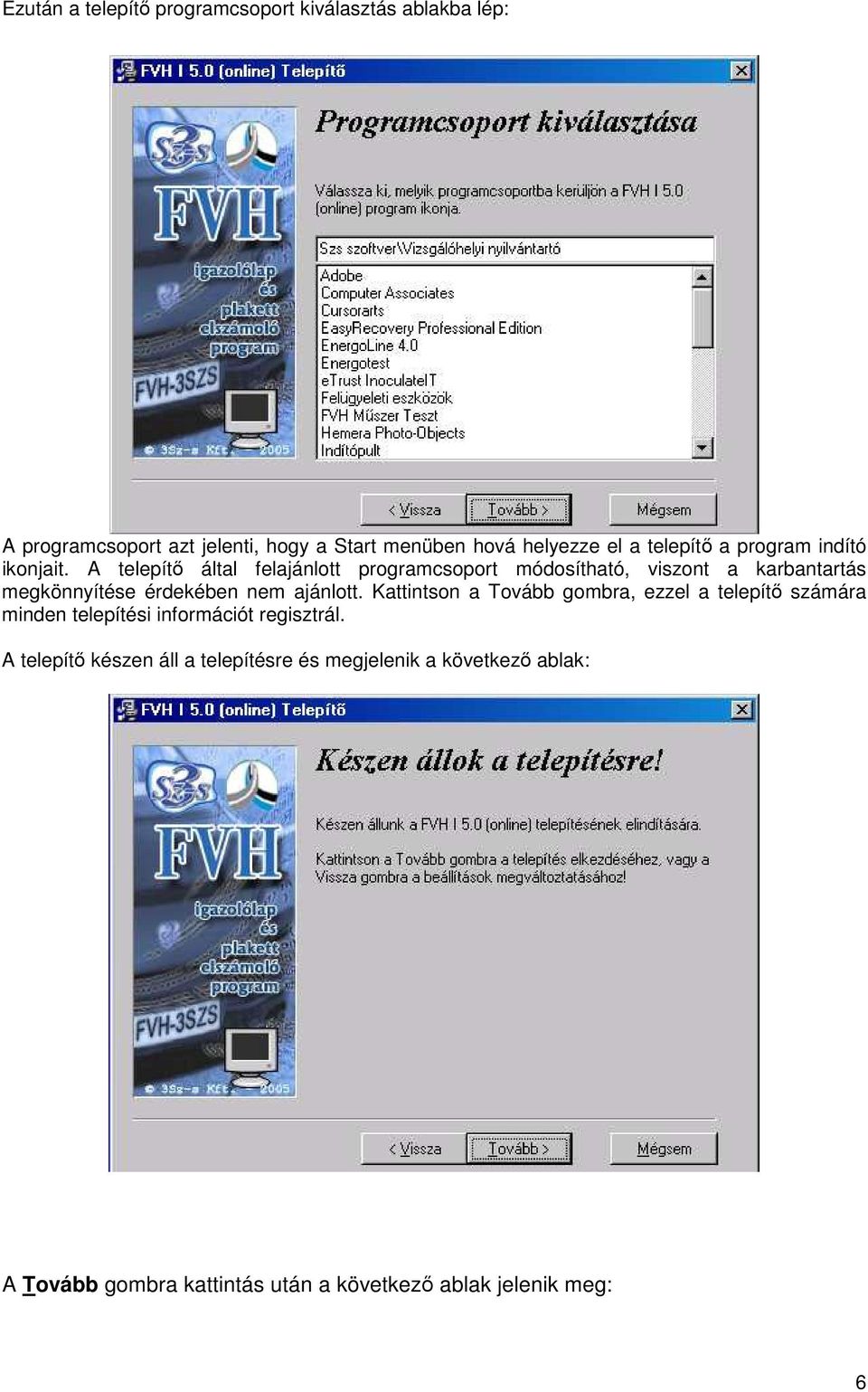 A telepítı által felajánlott programcsoport módosítható, viszont a karbantartás megkönnyítése érdekében nem ajánlott.