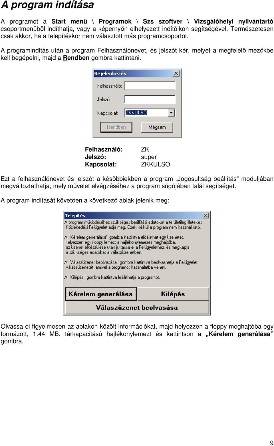 A programindítás után a program Felhasználónevet, és jelszót kér, melyet a megfelelı mezıkbe kell begépelni, majd a Rendben gombra kattintani.