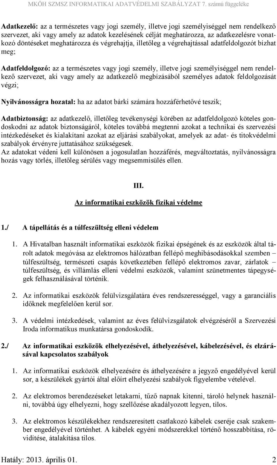 amely az adatkezelő megbízásából személyes adatok feldolgozását végzi; Nyilvánosságra hozatal: ha az adatot bárki számára hozzáférhetővé teszik; Adatbiztonság: az adatkezelő, illetőleg tevékenységi