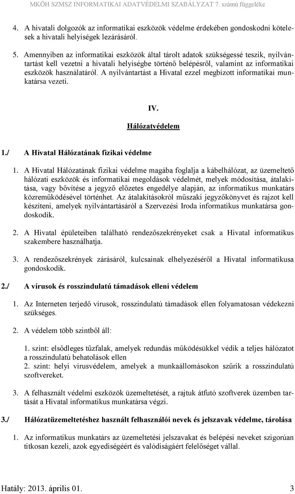 A nyilvántartást a Hivatal ezzel megbízott informatikai munkatársa vezeti. IV. Hálózatvédelem 1./ A Hivatal Hálózatának fizikai védelme 1.