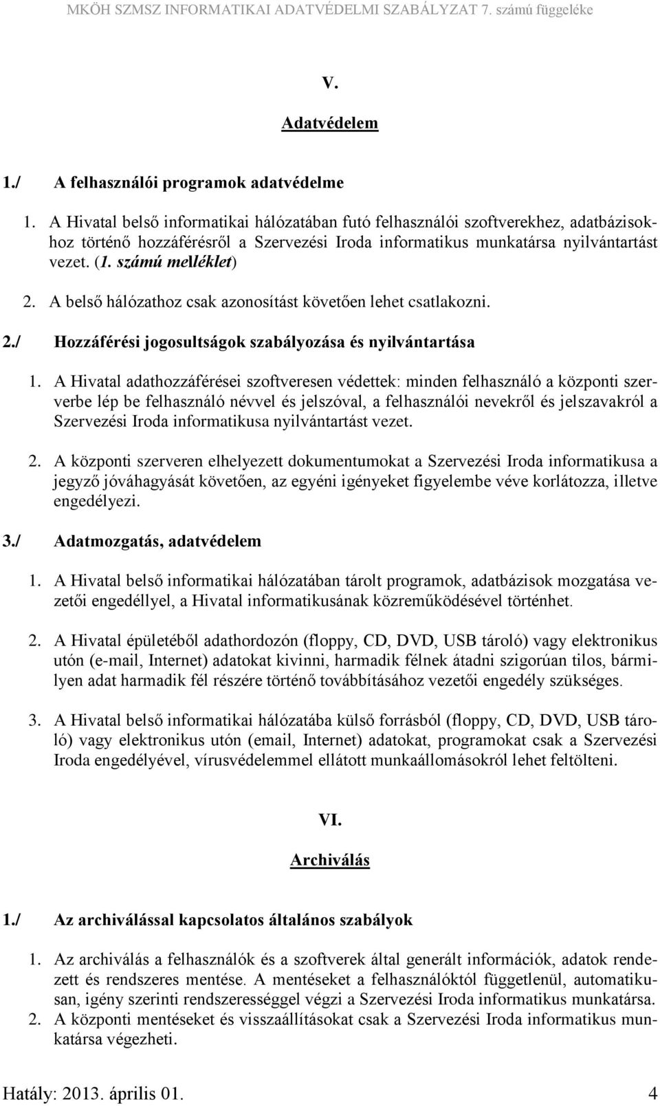 A belső hálózathoz csak azonosítást követően lehet csatlakozni. 2./ Hozzáférési jogosultságok szabályozása és nyilvántartása 1.