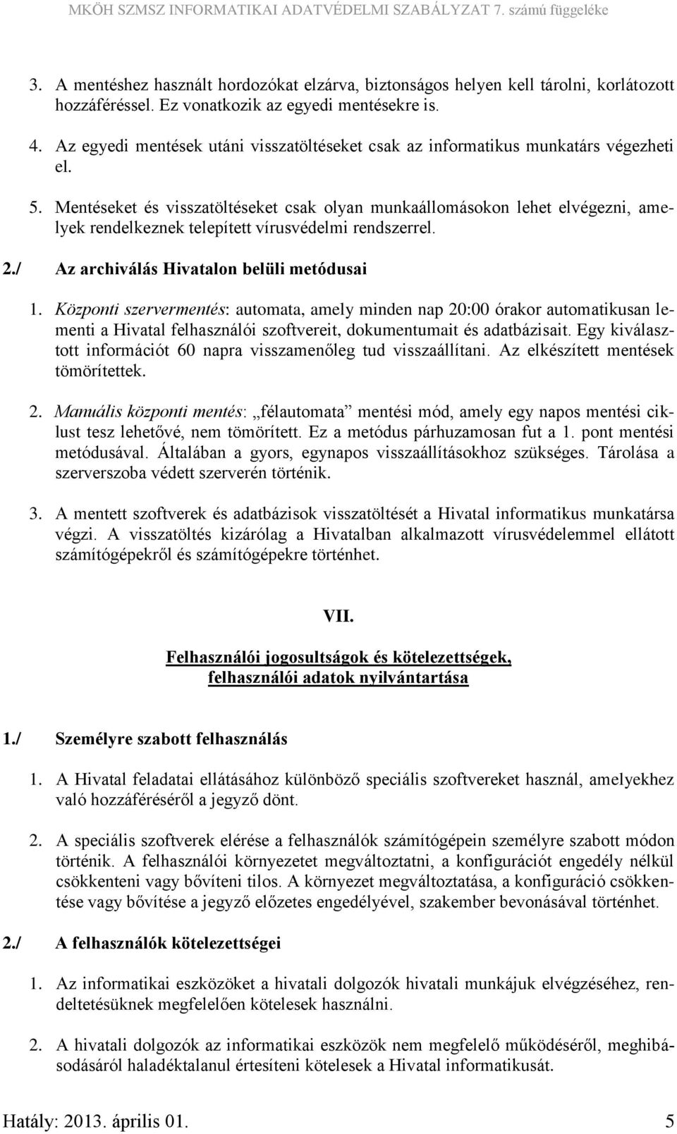 Mentéseket és visszatöltéseket csak olyan munkaállomásokon lehet elvégezni, amelyek rendelkeznek telepített vírusvédelmi rendszerrel. 2./ Az archiválás Hivatalon belüli metódusai 1.