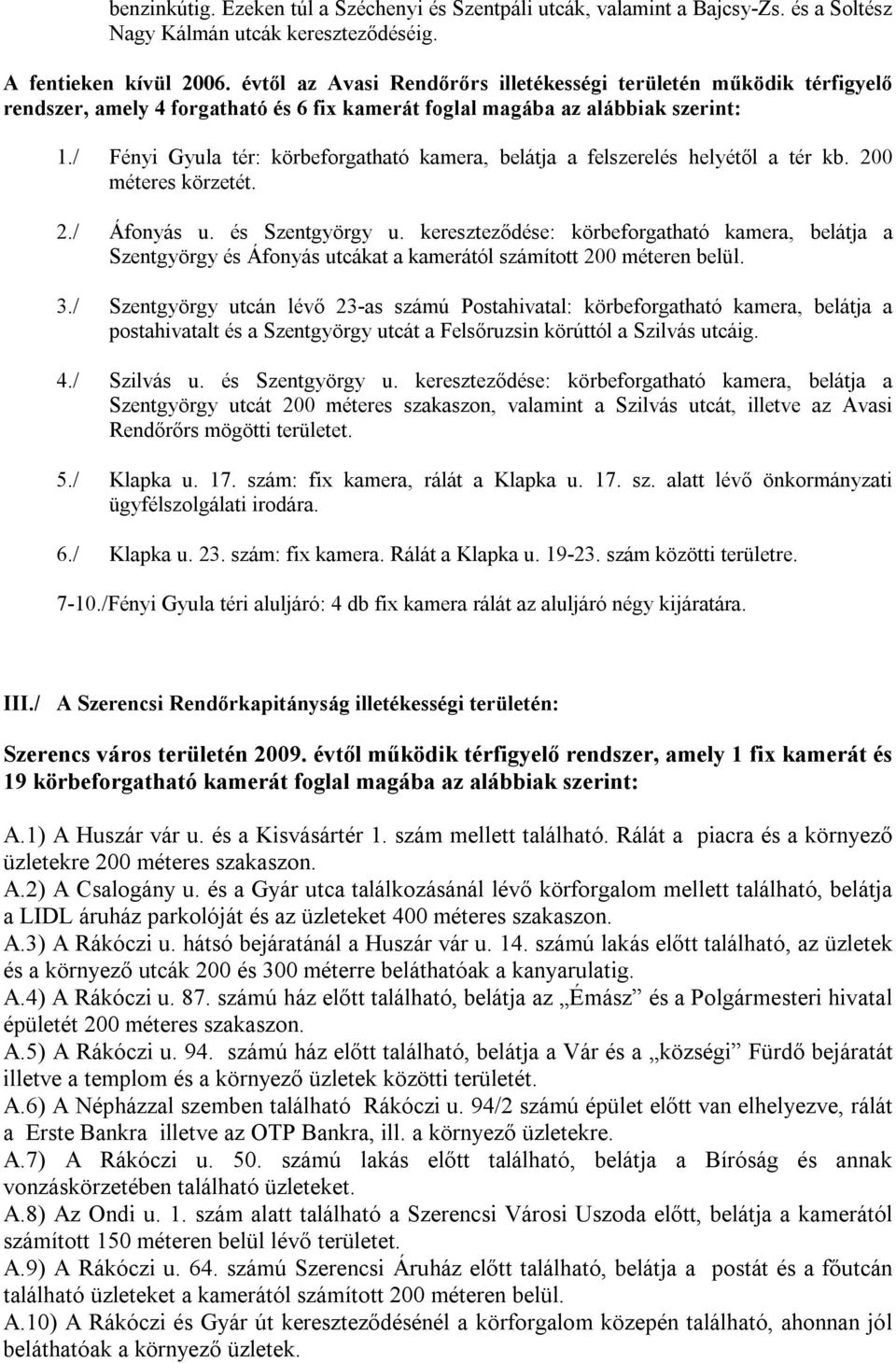 / Fényi Gyula tér: körbeforgatható kamera, belátja a felszerelés helyétől a tér kb. 200 méteres körzetét. 2./ Áfonyás u. és Szentgyörgy u.