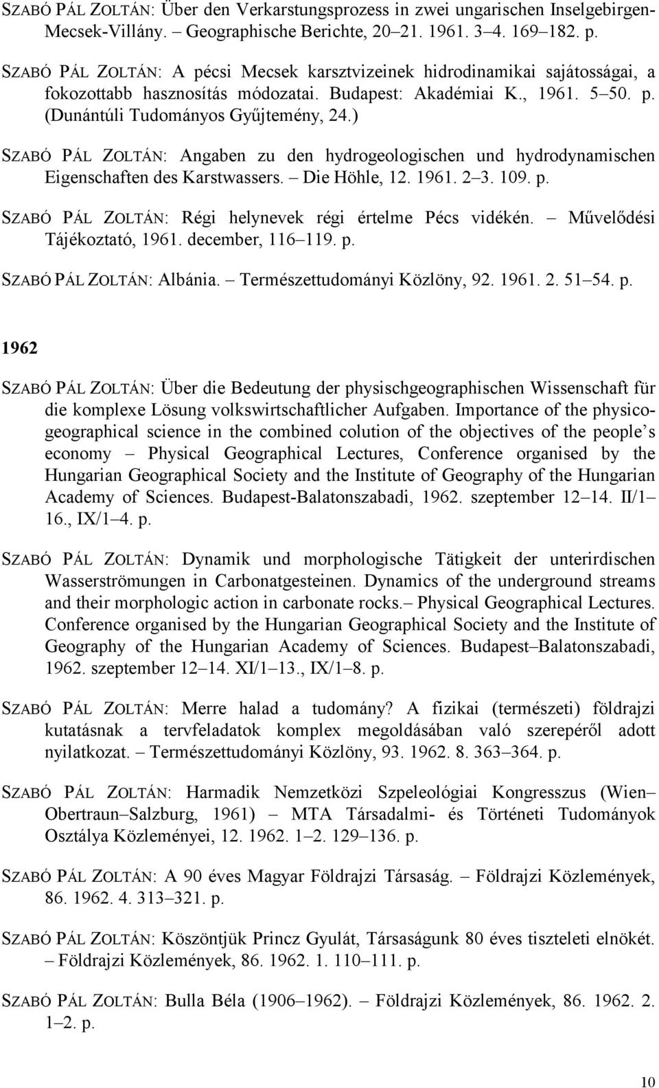 ) SZABÓ PÁL ZOLTÁN: Angaben zu den hydrogeologischen und hydrodynamischen Eigenschaften des Karstwassers. Die Höhle, 12. 1961. 2 3. 109. p. SZABÓ PÁL ZOLTÁN: Régi helynevek régi értelme Pécs vidékén.