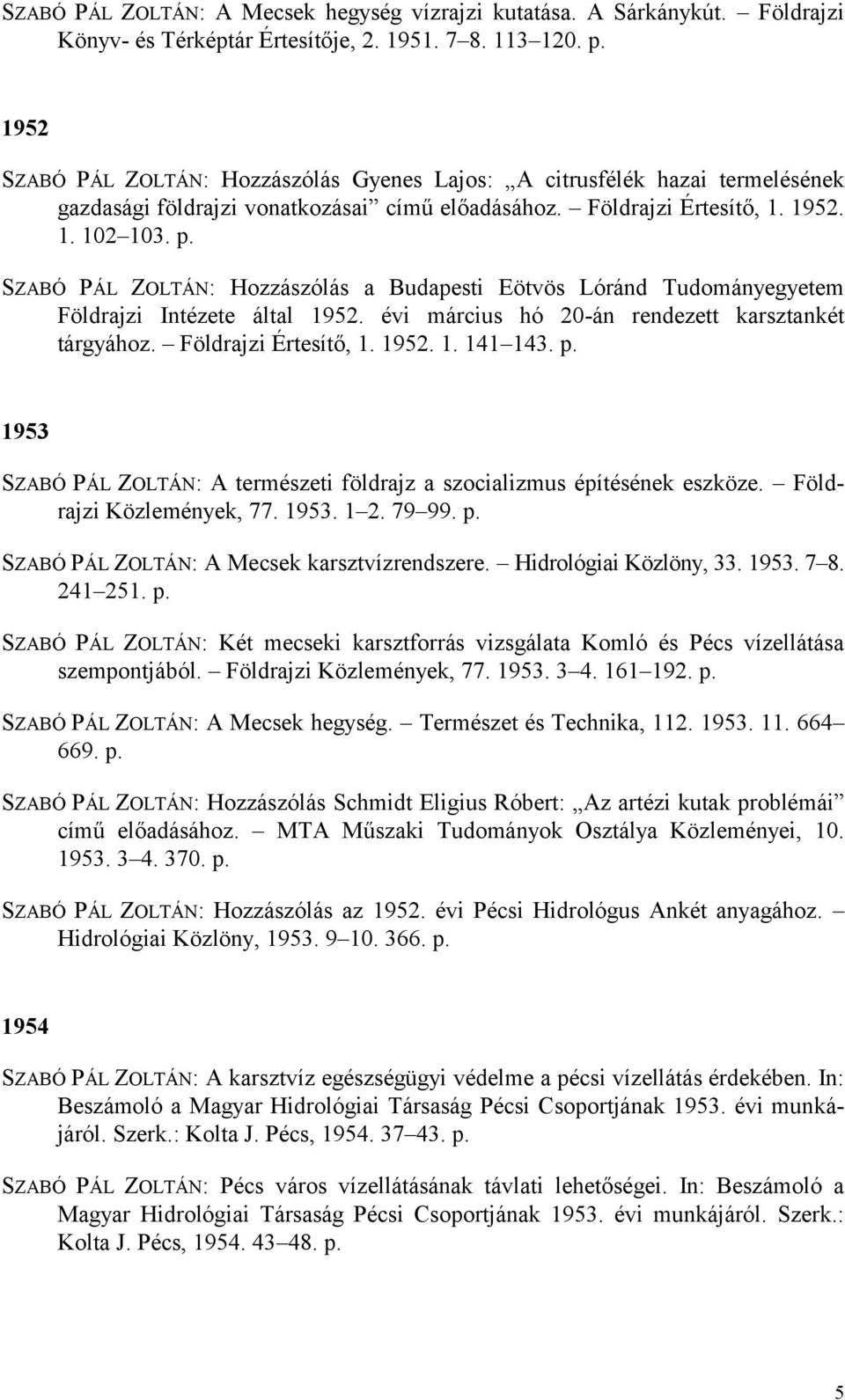 SZABÓ PÁL ZOLTÁN: Hozzászólás a Budapesti Eötvös Lóránd Tudományegyetem Földrajzi Intézete által 1952. évi március hó 20-án rendezett karsztankét tárgyához. Földrajzi Értesítő, 1. 1952. 1. 141 143. p.