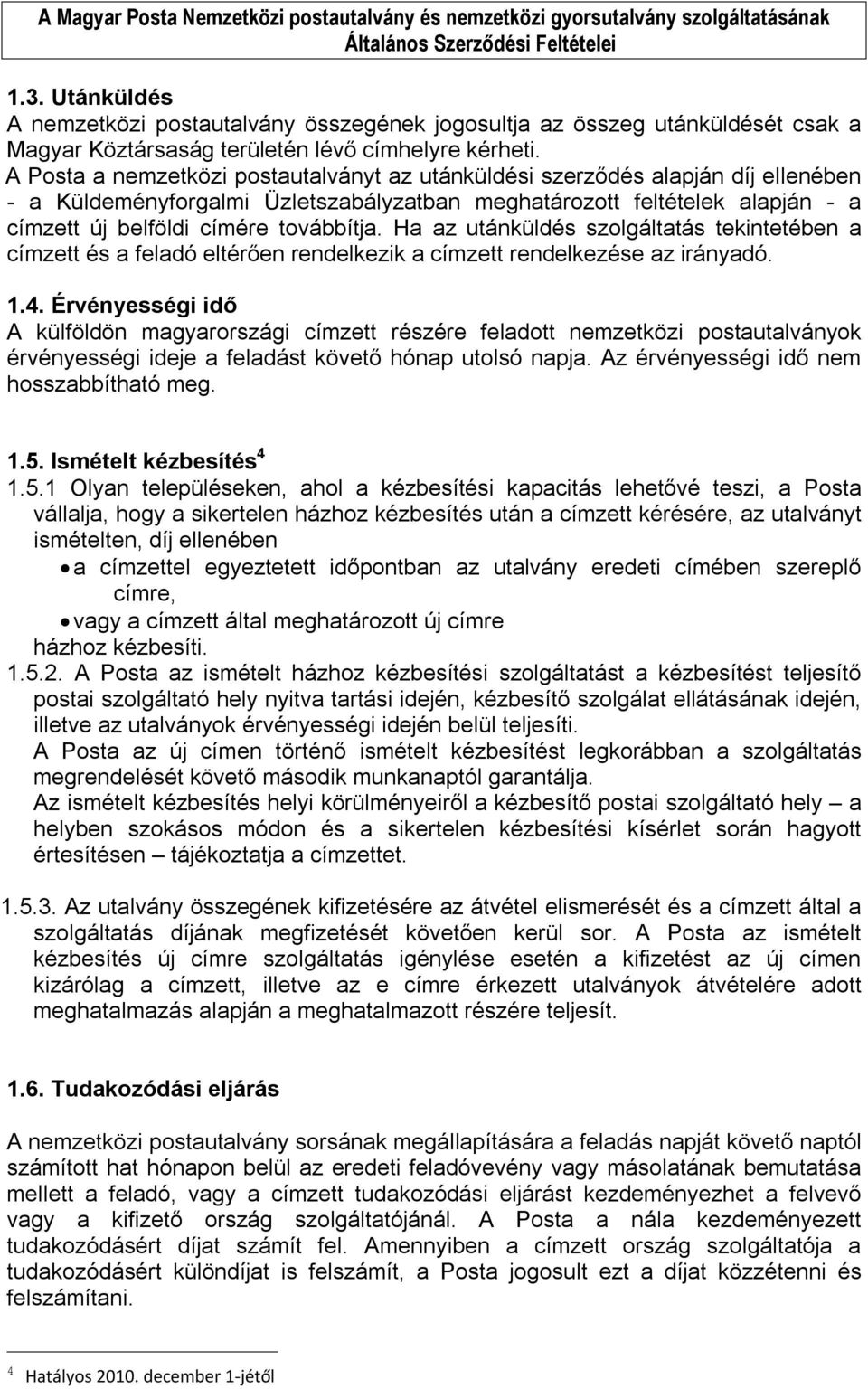Ha az utánküldés szolgáltatás tekintetében a címzett és a feladó eltérően rendelkezik a címzett rendelkezése az irányadó. 1.4.