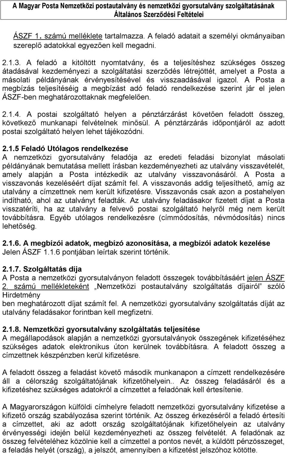visszaadásával igazol. A Posta a megbízás teljesítéséig a megbízást adó feladó rendelkezése szerint jár el jelen ÁSZF-ben meghatározottaknak megfelelően. 2.1.4.