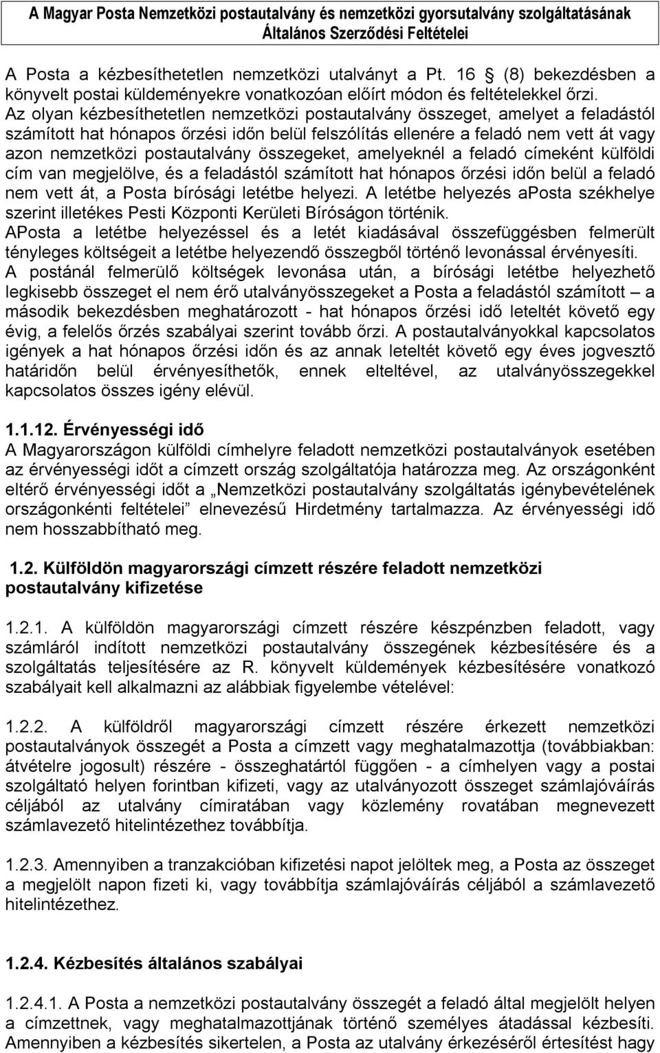 összegeket, amelyeknél a feladó címeként külföldi cím van megjelölve, és a feladástól számított hat hónapos őrzési időn belül a feladó nem vett át, a Posta bírósági letétbe helyezi.