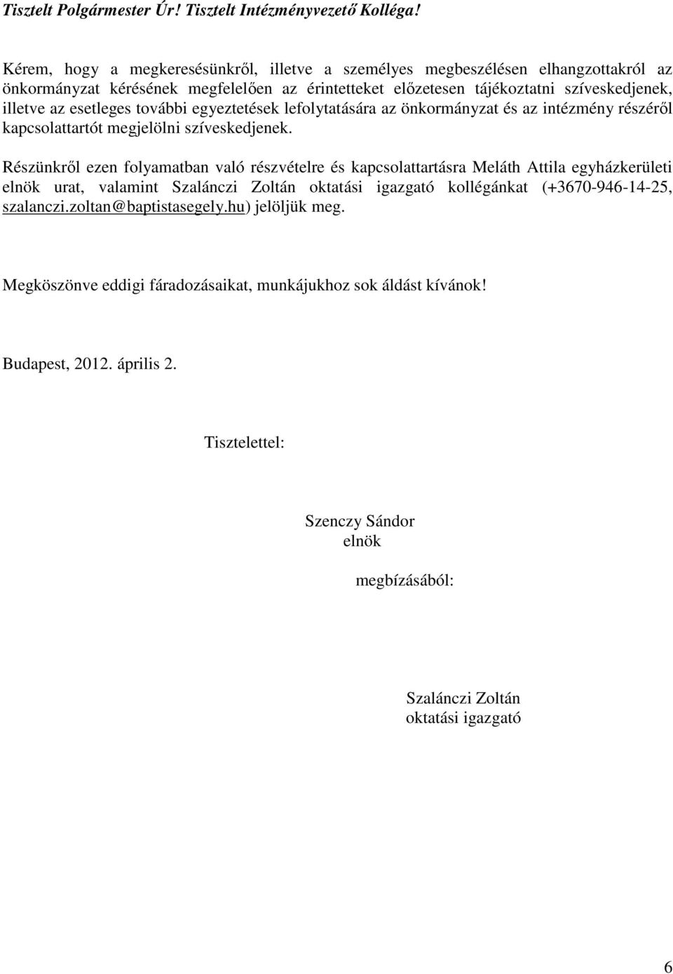 esetleges további egyeztetések lefolytatására az önkormányzat és az intézmény részérıl kapcsolattartót megjelölni szíveskedjenek.