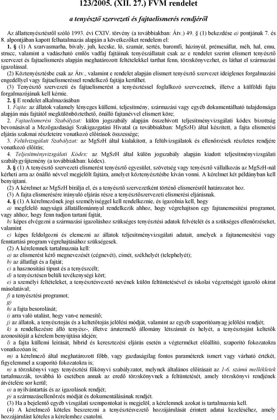 (1) A szarvasmarha, bivaly, juh, kecske, ló, szamár, sertés, baromfi, házinyúl, prémesállat, méh, hal, emu, strucc, valamint a vadászható emlős vadfaj fajtáinak tenyészállatait csak az e rendelet