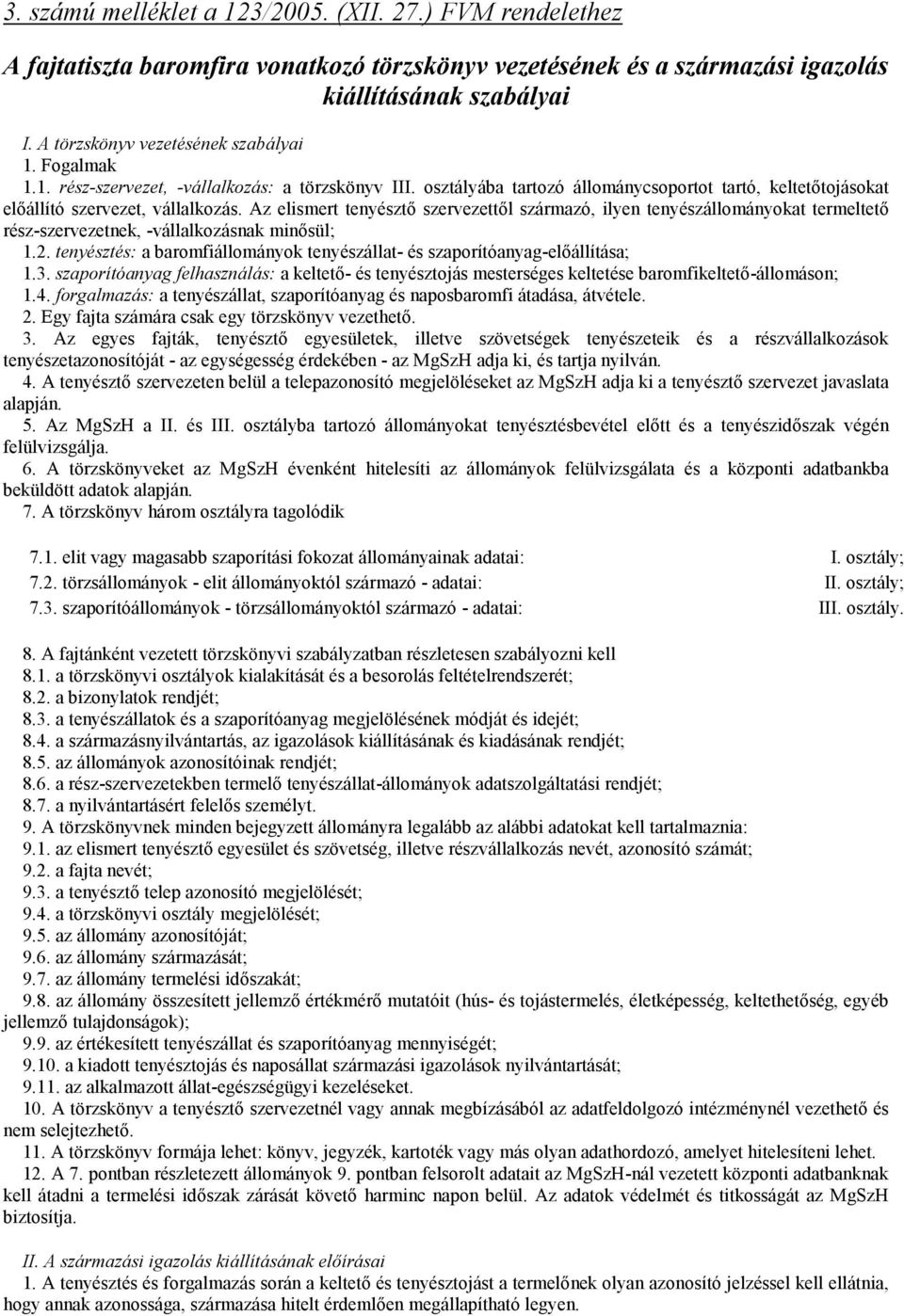 Az elismert tenyésztő szervezettől származó, ilyen tenyészállományokat termeltető rész-szervezetnek, -vállalkozásnak minősül; 1.2.