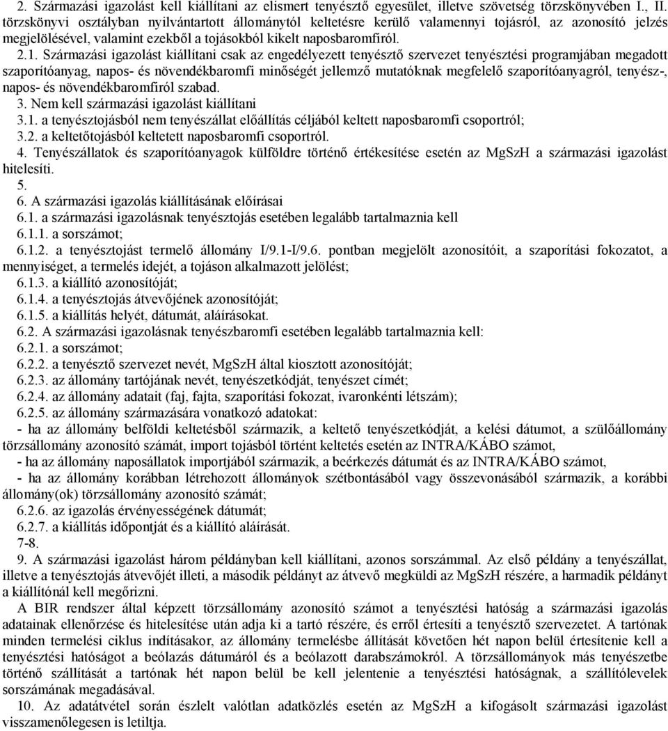 Származási igazolást kiállítani csak az engedélyezett tenyésztő szervezet tenyésztési programjában megadott szaporítóanyag, napos- és növendékbaromfi minőségét jellemző mutatóknak megfelelő