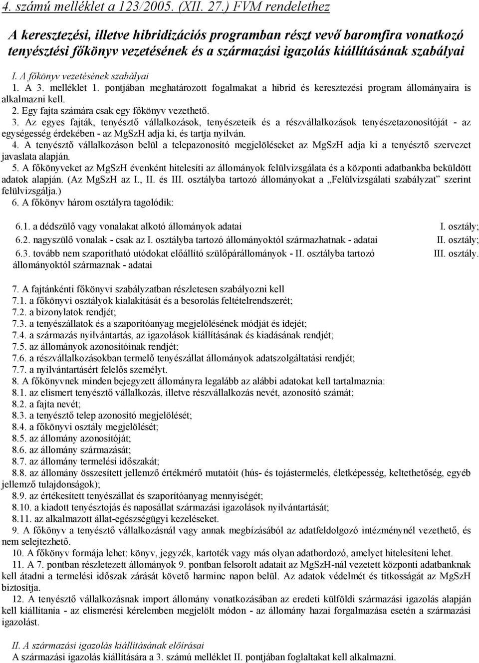 A főkönyv vezetésének szabályai 1. A 3. melléklet 1. pontjában meghatározott fogalmakat a hibrid és keresztezési program állományaira is alkalmazni kell. 2.