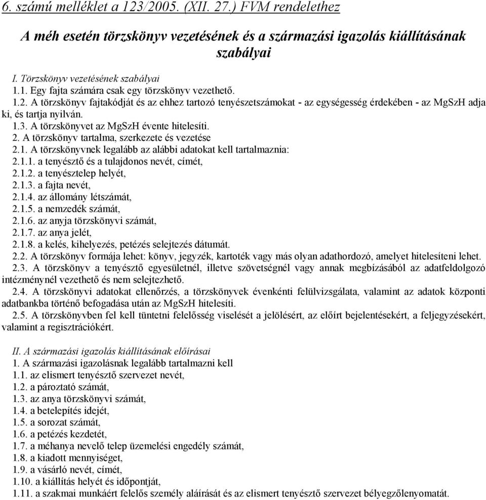 A törzskönyv tartalma, szerkezete és vezetése 2.1. A törzskönyvnek legalább az alábbi adatokat kell tartalmaznia: 2.1.1. a tenyésztő és a tulajdonos nevét, címét, 2.1.2. a tenyésztelep helyét, 2.1.3.