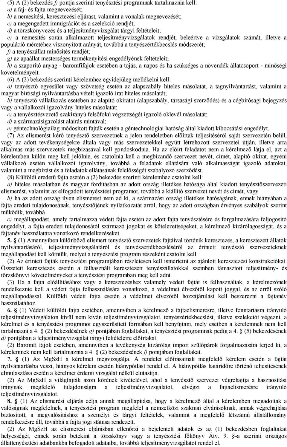 vizsgálatok számát, illetve a populáció méretéhez viszonyított arányát, továbbá a tenyészértékbecslés módszerét; f) a tenyészállat minősítés rendjét; g) az apaállat mesterséges termékenyítési