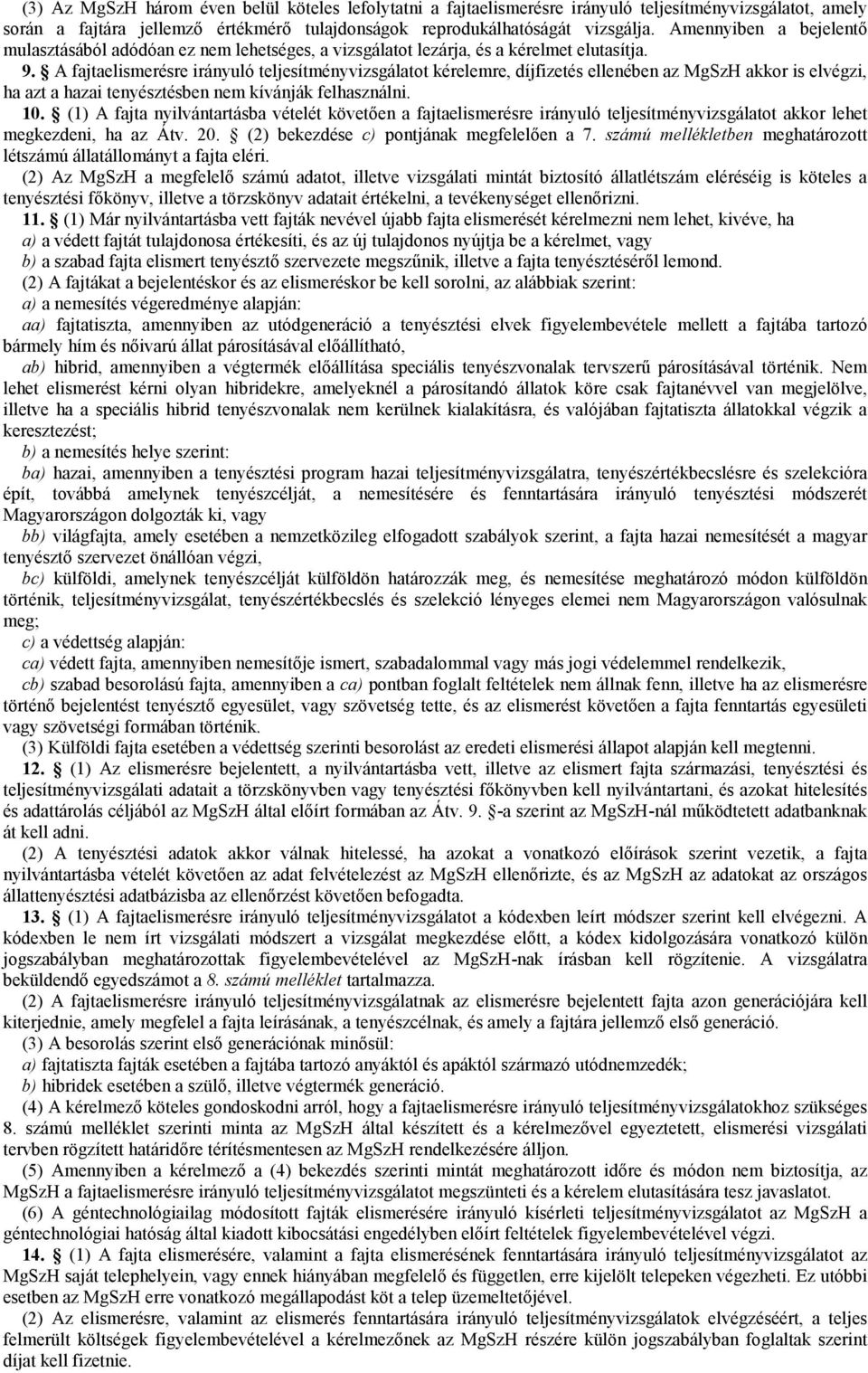 A fajtaelismerésre irányuló teljesítményvizsgálatot kérelemre, díjfizetés ellenében az MgSzH akkor is elvégzi, ha azt a hazai tenyésztésben nem kívánják felhasználni. 10.
