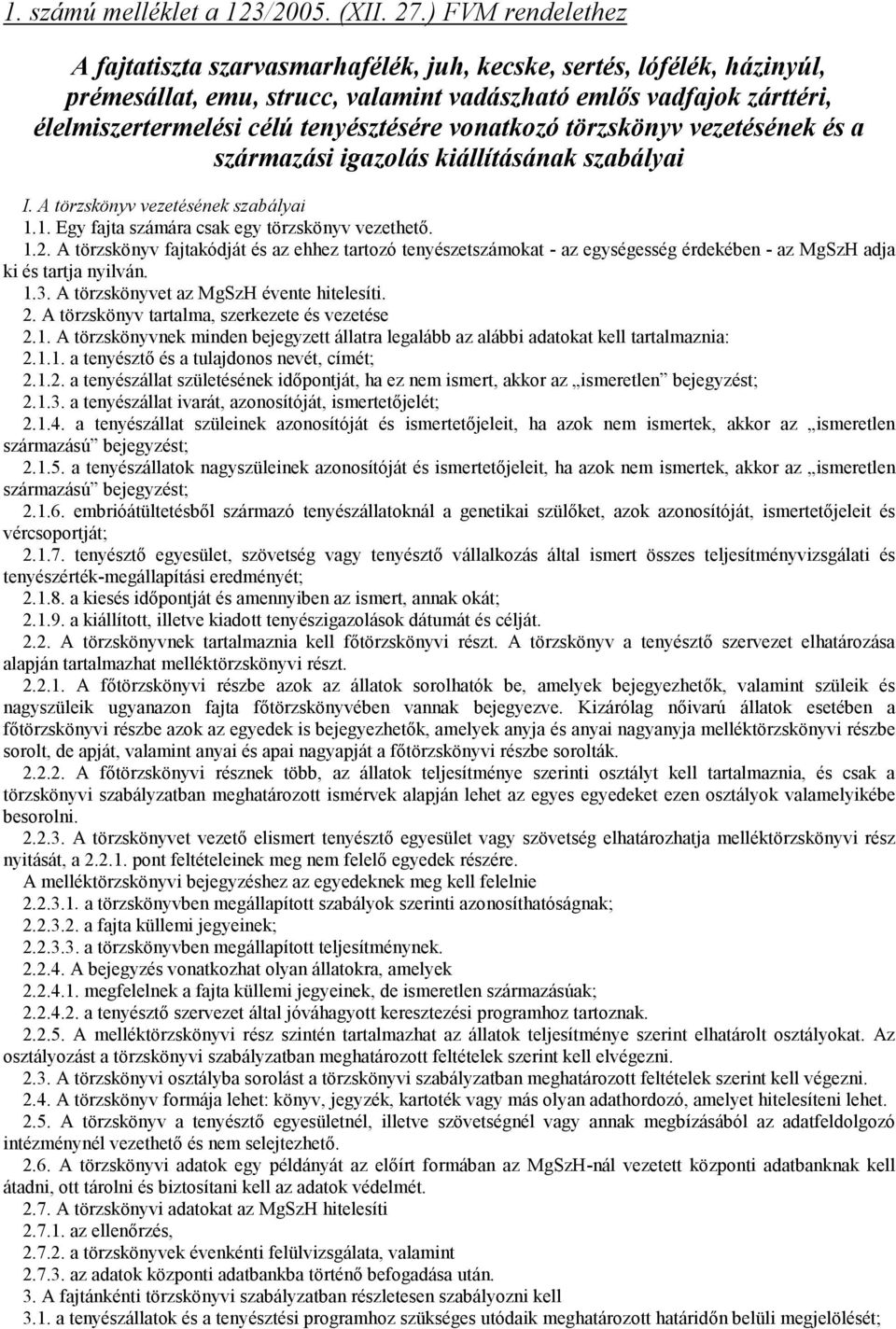 tenyésztésére vonatkozó törzskönyv vezetésének és a származási igazolás kiállításának szabályai I. A törzskönyv vezetésének szabályai 1.1. Egy fajta számára csak egy törzskönyv vezethető. 1.2.