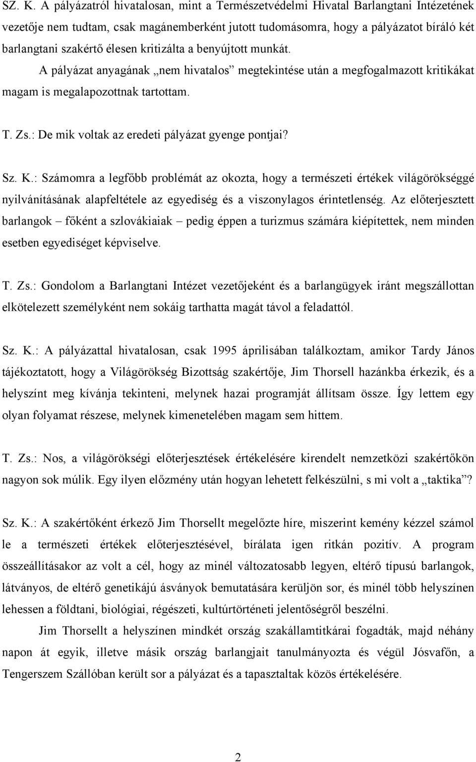 élesen kritizálta a benyújtott munkát. A pályázat anyagának nem hivatalos megtekintése után a megfogalmazott kritikákat magam is megalapozottnak tartottam. T. Zs.
