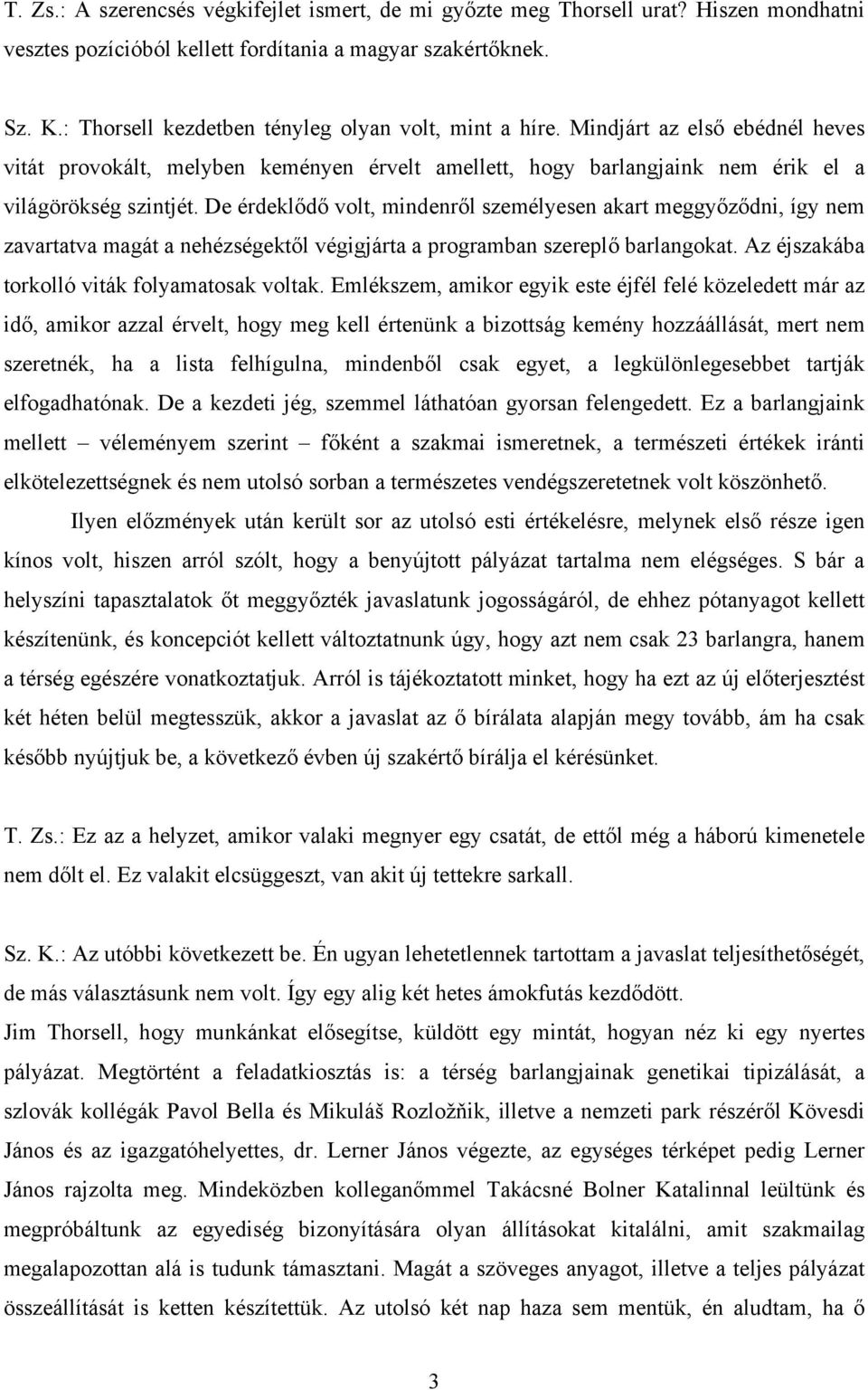 De érdeklődő volt, mindenről személyesen akart meggyőződni, így nem zavartatva magát a nehézségektől végigjárta a programban szereplő barlangokat. Az éjszakába torkolló viták folyamatosak voltak.