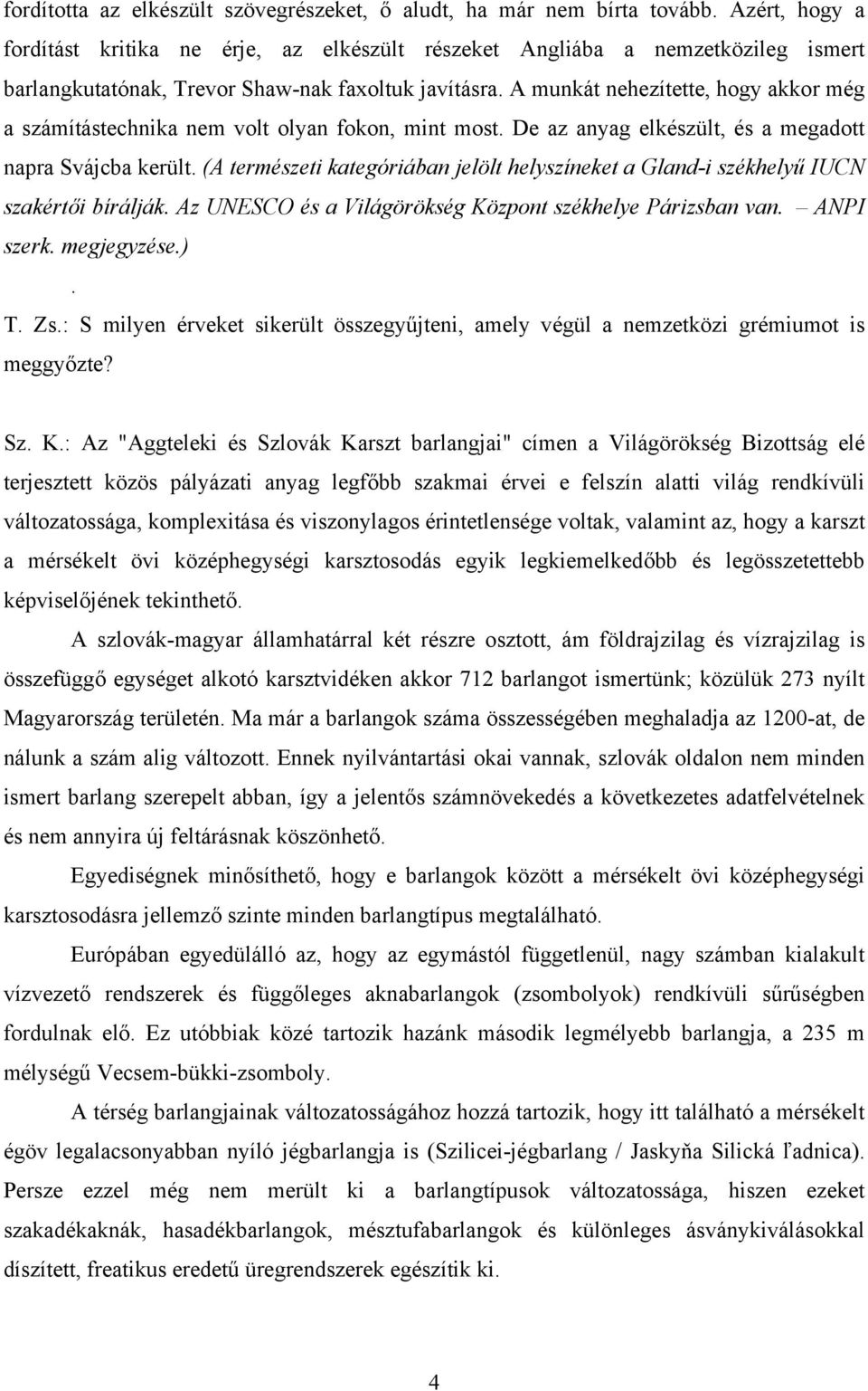 A munkát nehezítette, hogy akkor még a számítástechnika nem volt olyan fokon, mint most. De az anyag elkészült, és a megadott napra Svájcba került.