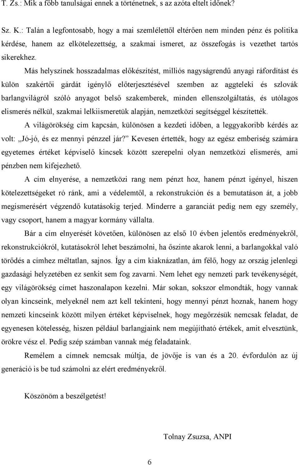 Más helyszínek hosszadalmas előkészítést, milliós nagyságrendű anyagi ráfordítást és külön szakértői gárdát igénylő előterjesztésével szemben az aggteleki és szlovák barlangvilágról szóló anyagot