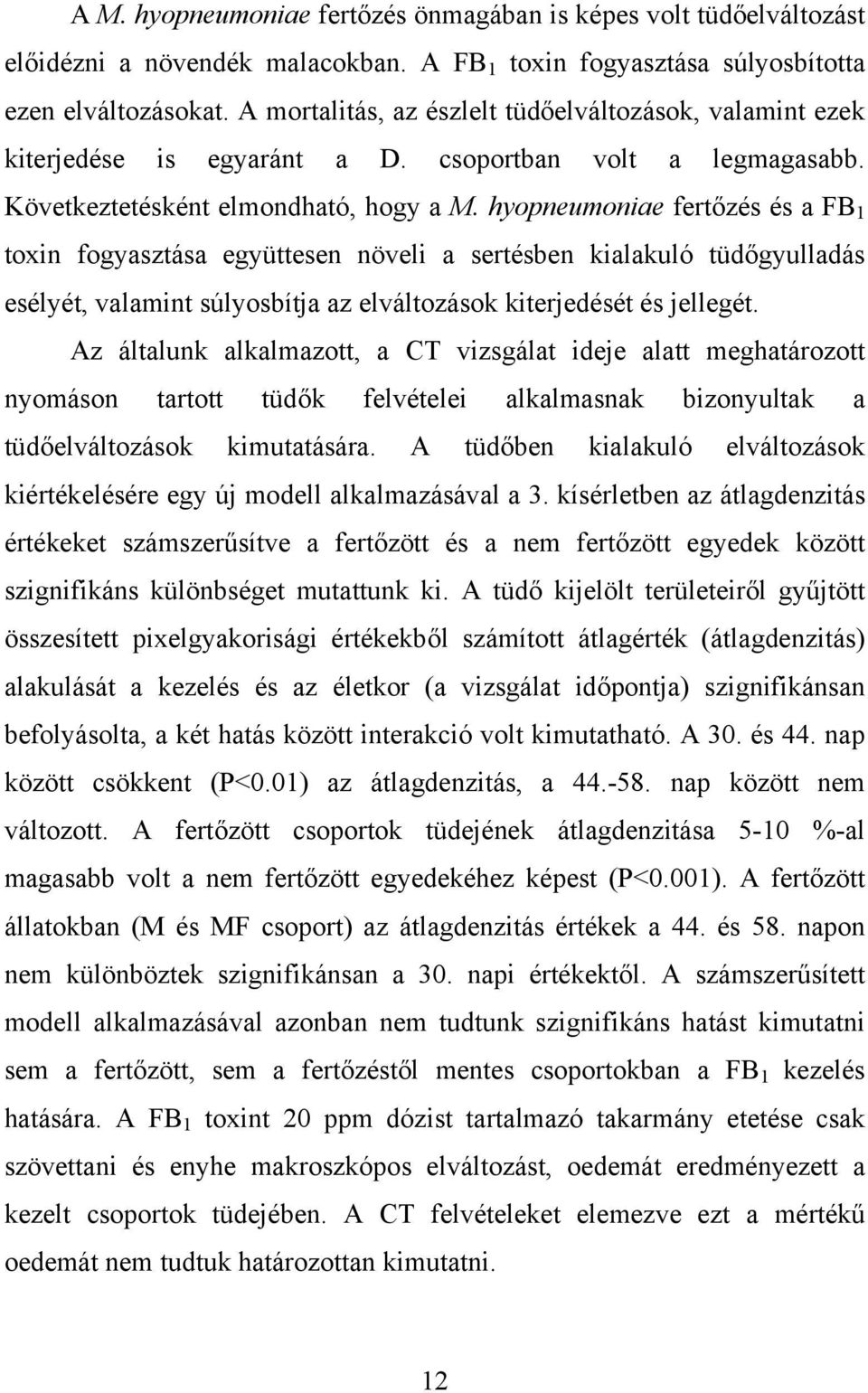 hyopneumoniae fertőzés és a FB 1 toxin fogyasztása együttesen növeli a sertésben kialakuló tüdőgyulladás esélyét, valamint súlyosbítja az elváltozások kiterjedését és jellegét.