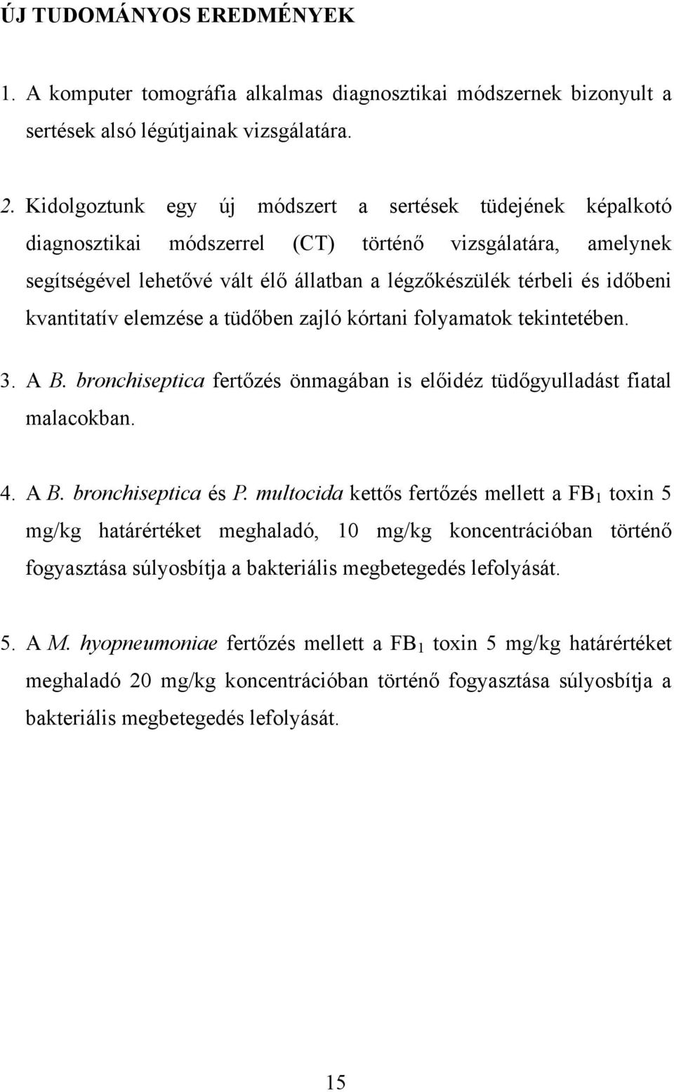 kvantitatív elemzése a tüdőben zajló kórtani folyamatok tekintetében. 3. A B. bronchiseptica fertőzés önmagában is előidéz tüdőgyulladást fiatal malacokban. 4. A B. bronchiseptica és P.