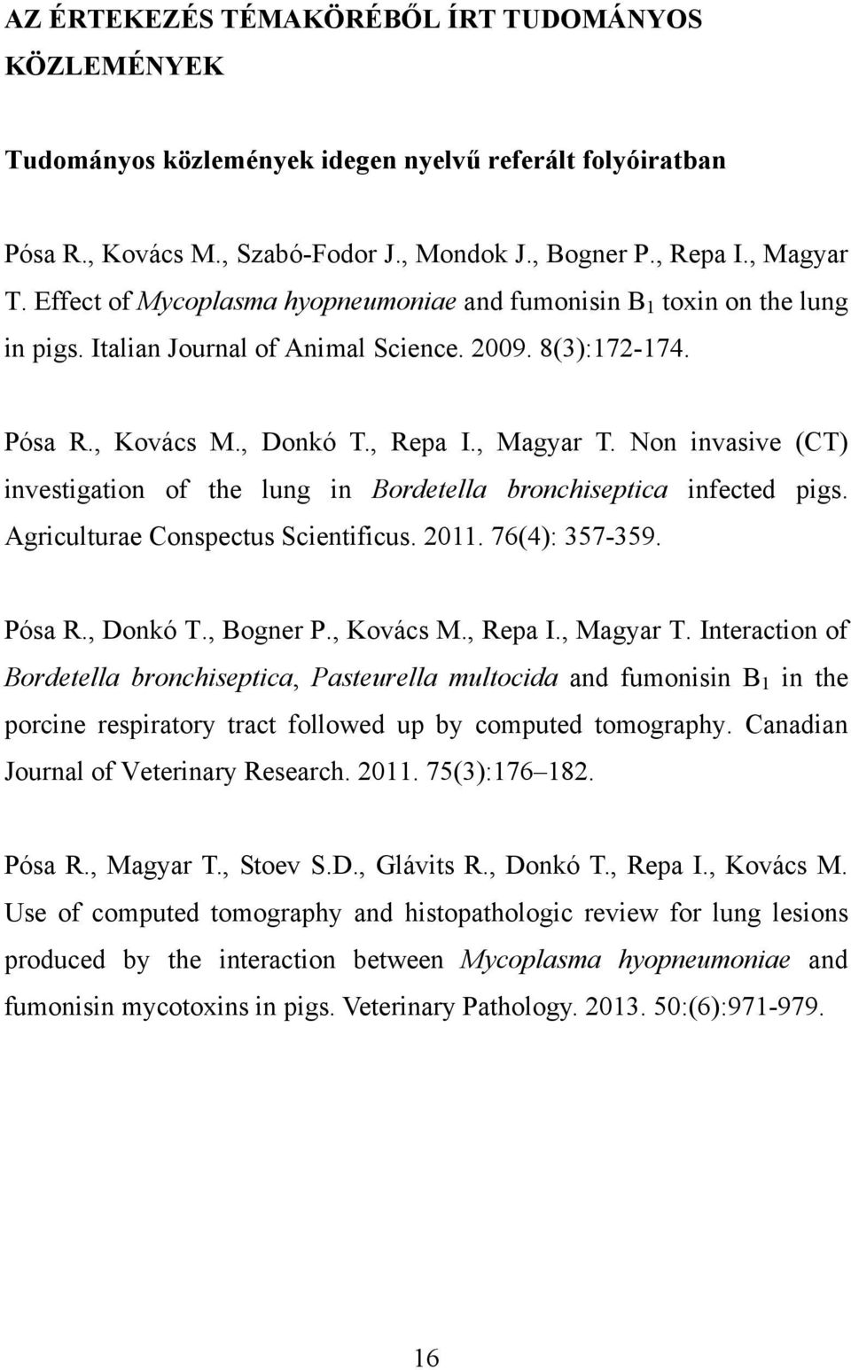 Non invasive (CT) investigation of the lung in Bordetella bronchiseptica infected pigs. Agriculturae Conspectus Scientificus. 2011. 76(4): 357-359. Pósa R., Donkó T., Bogner P., Kovács M., Repa I.