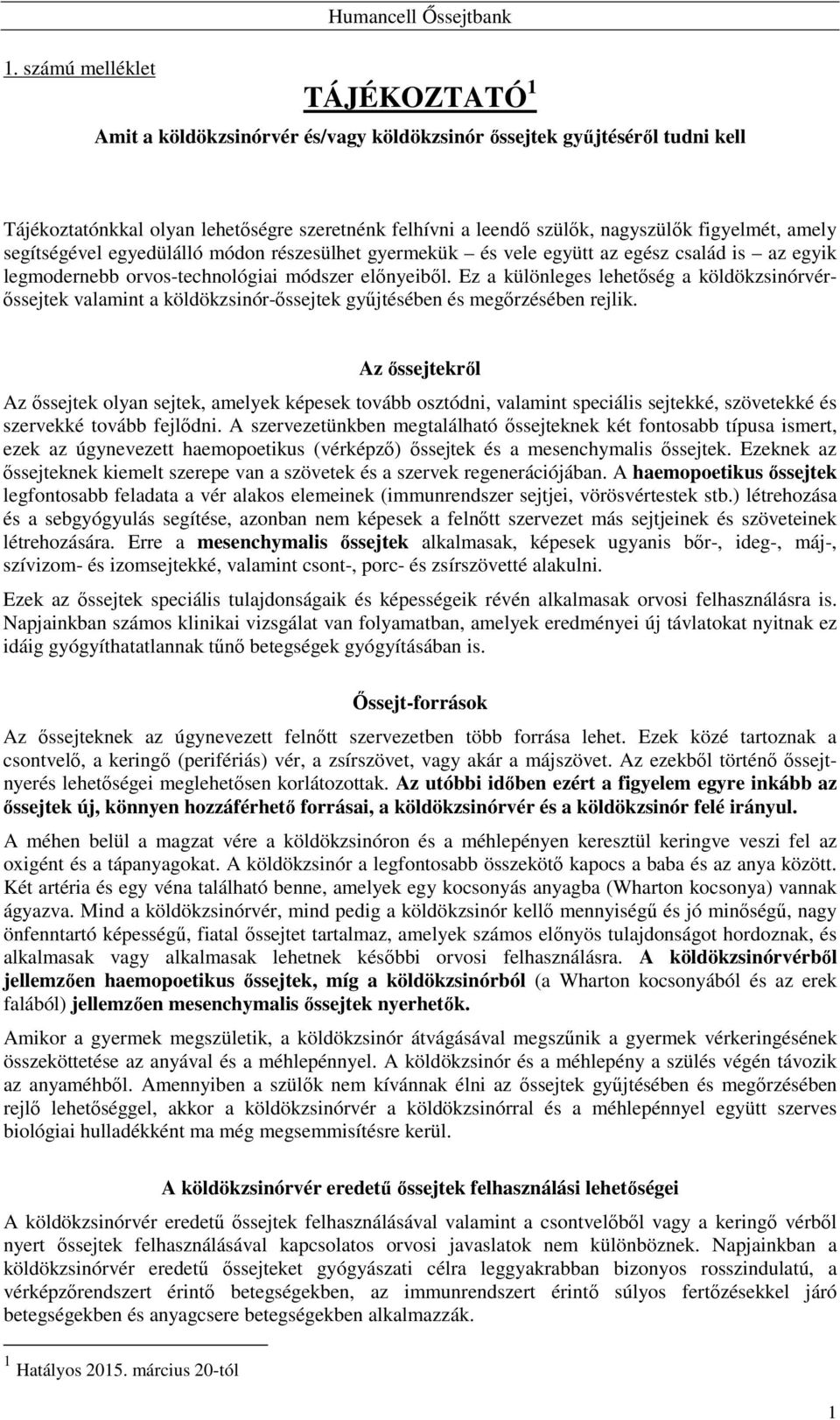 Ez a különleges lehetıség a köldökzsinórvérıssejtek valamint a köldökzsinór-ıssejtek győjtésében és megırzésében rejlik.