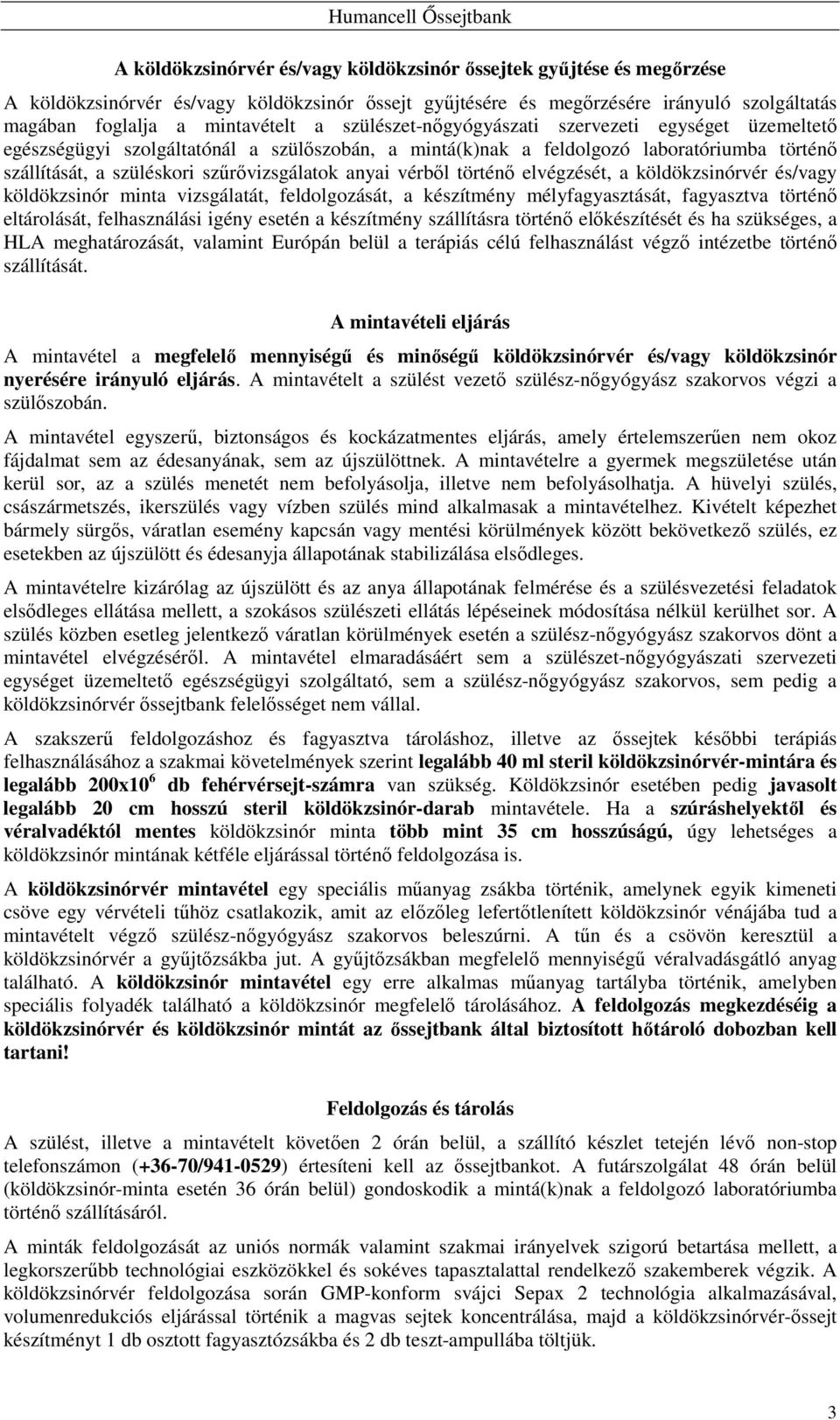 vérbıl történı elvégzését, a köldökzsinórvér és/vagy köldökzsinór minta vizsgálatát, feldolgozását, a készítmény mélyfagyasztását, fagyasztva történı eltárolását, felhasználási igény esetén a