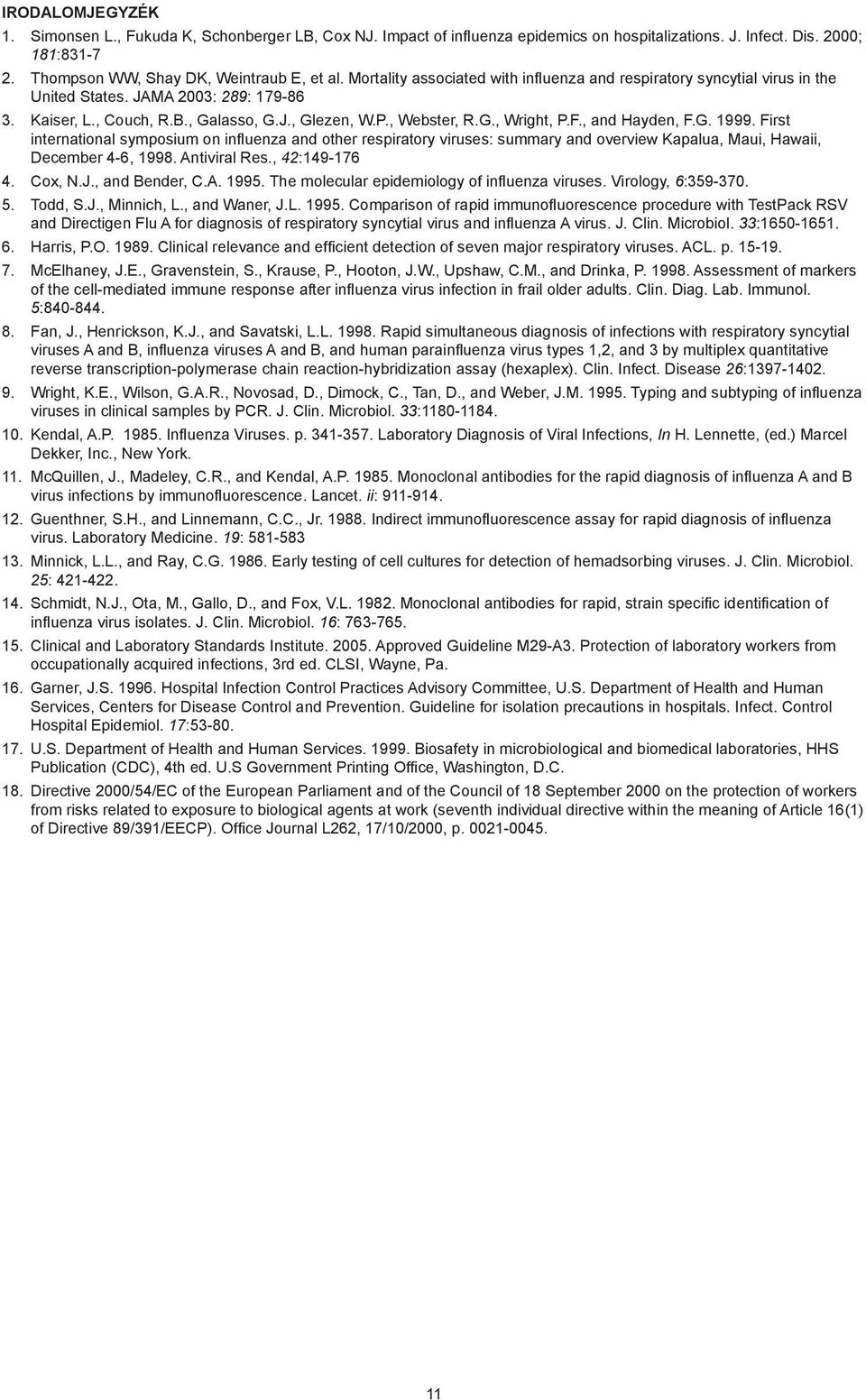 , and Hayden, F.G. 1999. First international symposium on influenza and other respiratory viruses: summary and overview Kapalua, Maui, Hawaii, December 4-6, 1998. Antiviral Res., 42:149-176 4. Cox, N.